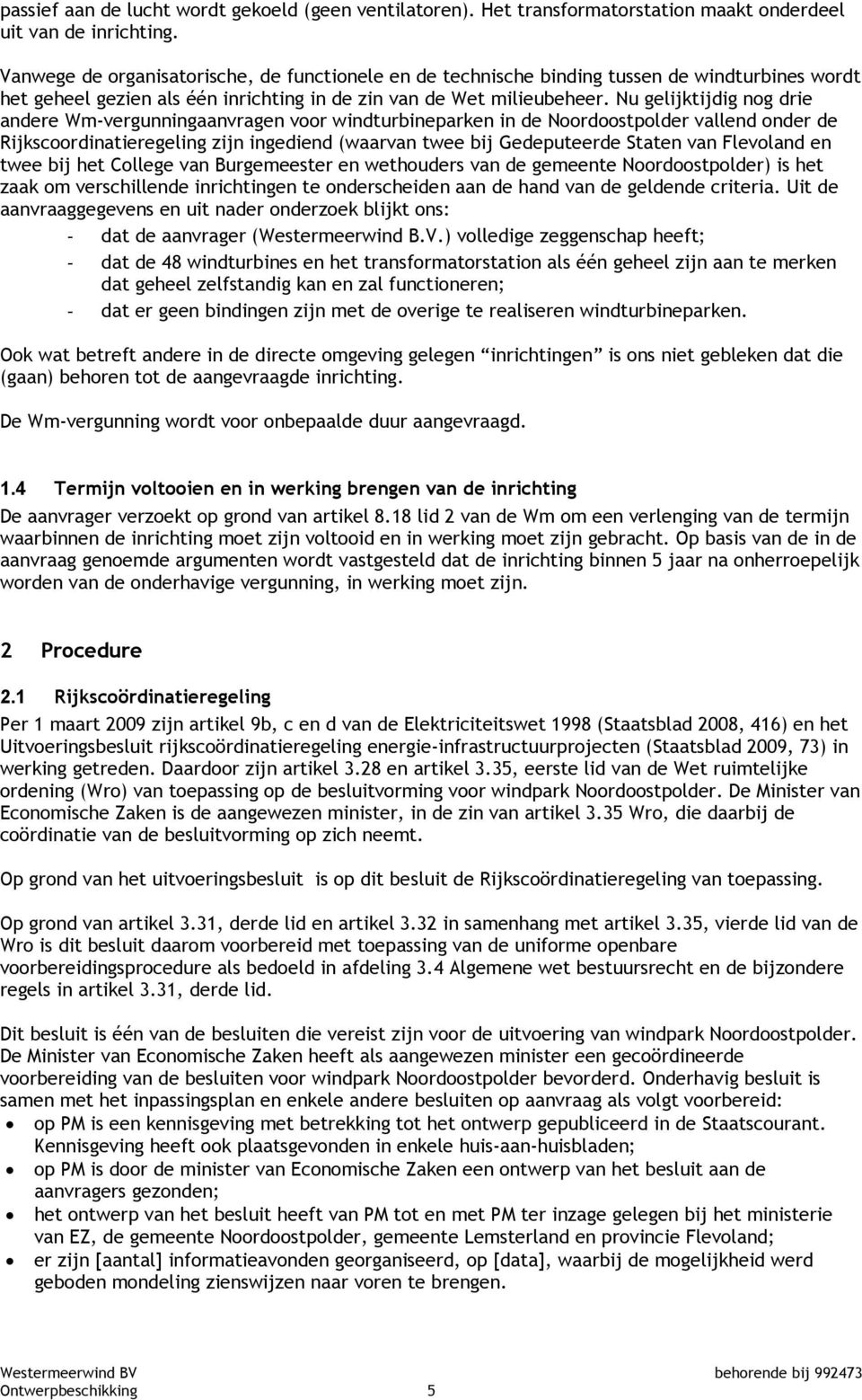 Nu gelijktijdig nog drie andere Wm-vergunningaanvragen voor windturbineparken in de Noordoostpolder vallend onder de Rijkscoordinatieregeling zijn ingediend (waarvan twee bij Gedeputeerde Staten van