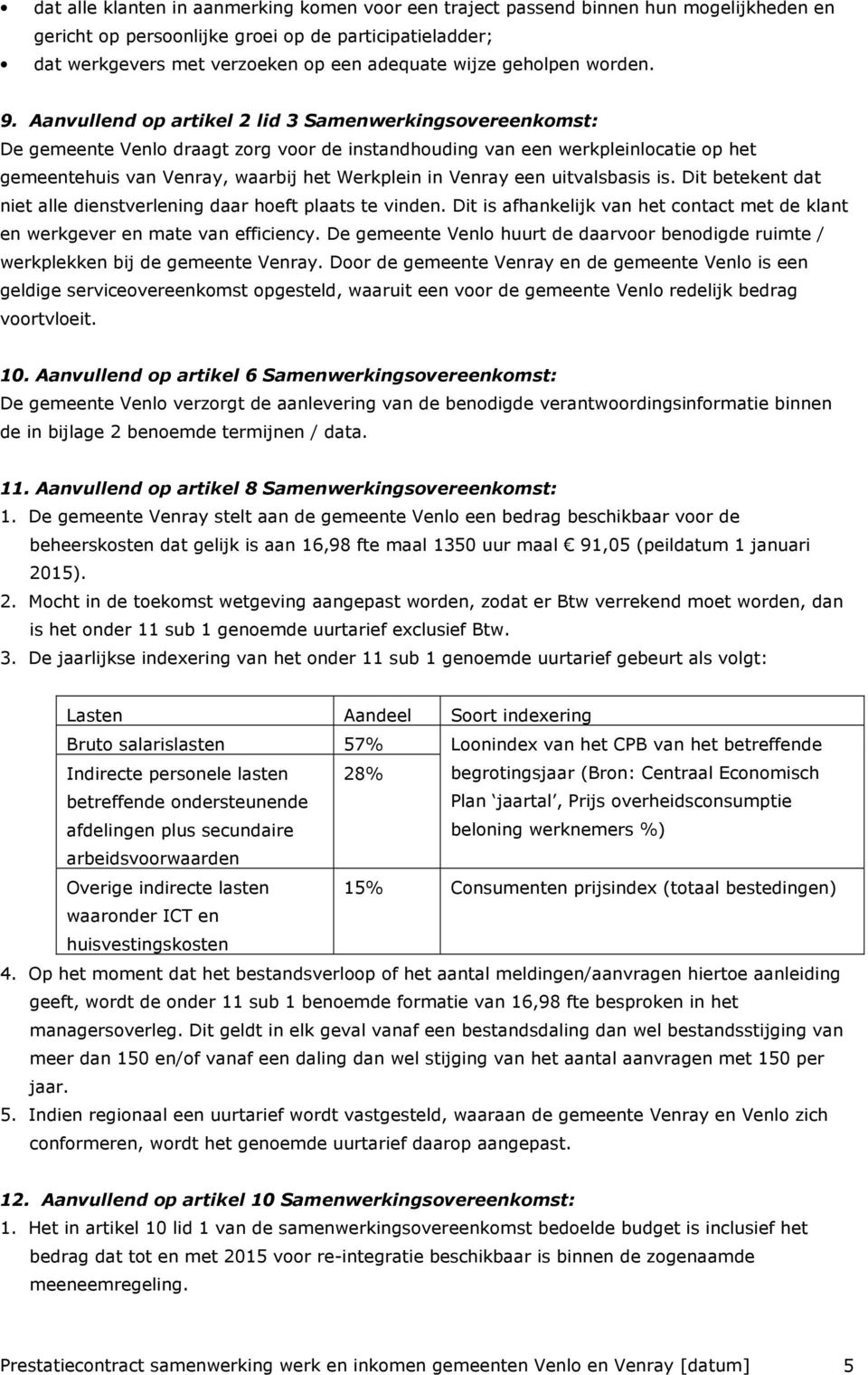 Aanvullend op artikel 2 lid 3 Samenwerkingsovereenkomst: De gemeente Venlo draagt zorg voor de instandhouding van een werkpleinlocatie op het gemeentehuis van Venray, waarbij het Werkplein in Venray