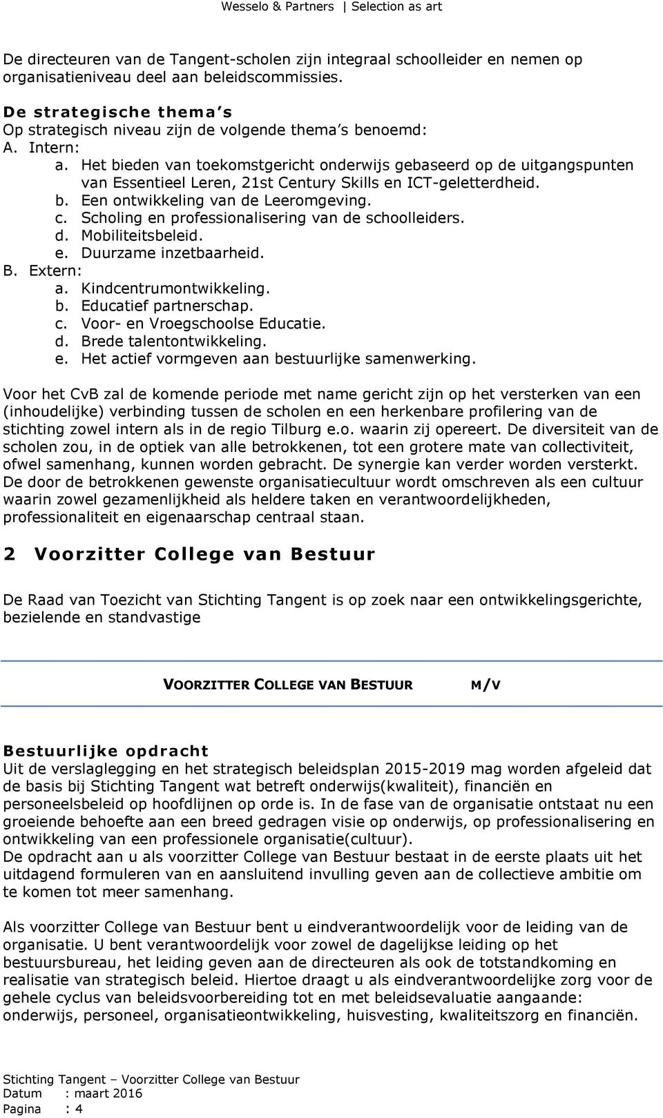 Het bieden van toekomstgericht onderwijs gebaseerd op de uitgangspunten van Essentieel Leren, 21st Century Skills en ICT-geletterdheid. b. Een ontwikkeling van de Leeromgeving. c.