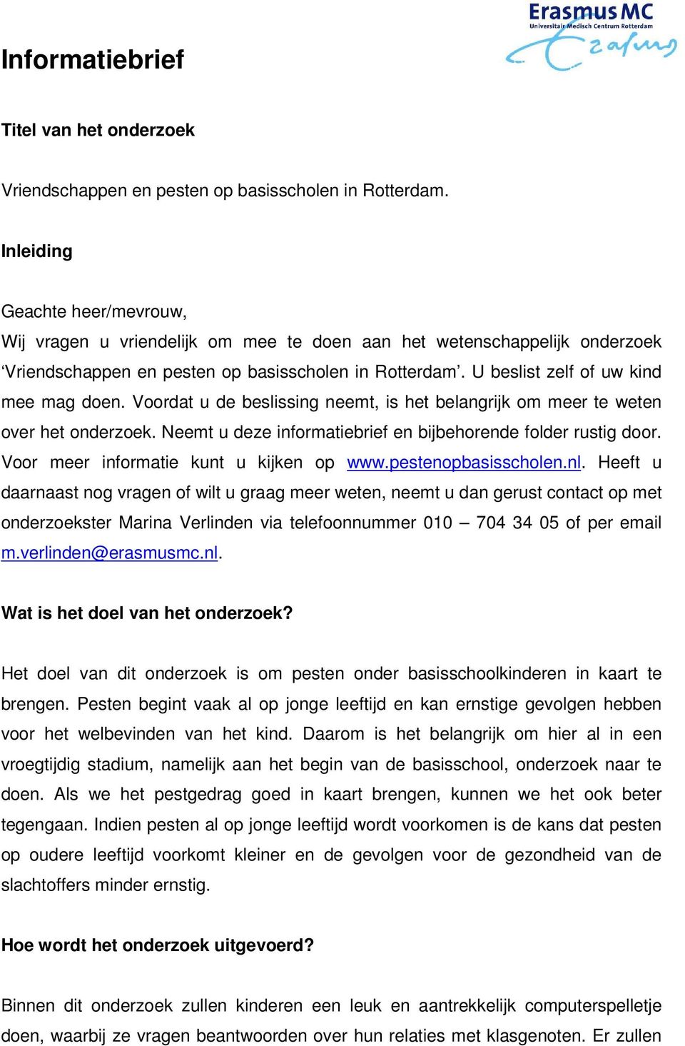 U beslist zelf of uw kind mee mag doen. Voordat u de beslissing neemt, is het belangrijk om meer te weten over het onderzoek. Neemt u deze informatiebrief en bijbehorende folder rustig door.