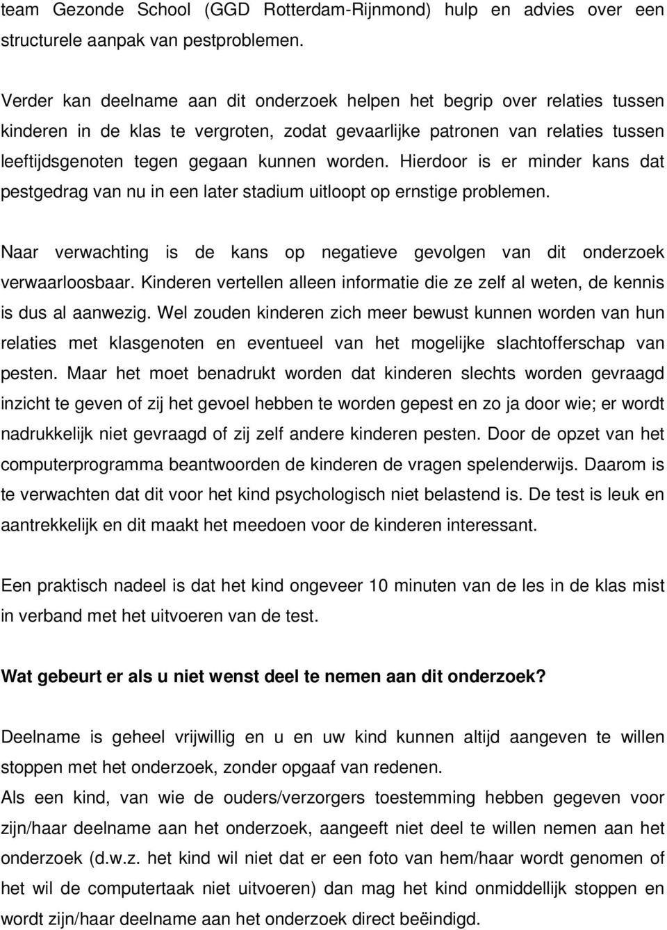 worden. Hierdoor is er minder kans dat pestgedrag van nu in een later stadium uitloopt op ernstige problemen. Naar verwachting is de kans op negatieve gevolgen van dit onderzoek verwaarloosbaar.