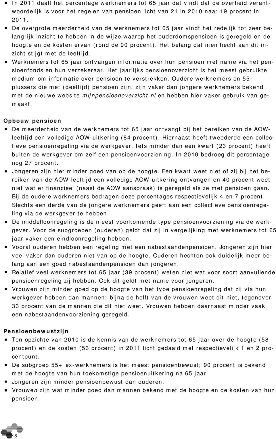 (rond de 90 procent). Het belang dat men hecht aan dit inzicht stijgt met de leeftijd. Werknemers tot 65 jaar ontvangen informatie over hun pensioen met name via het pensioenfonds en hun verzekeraar.