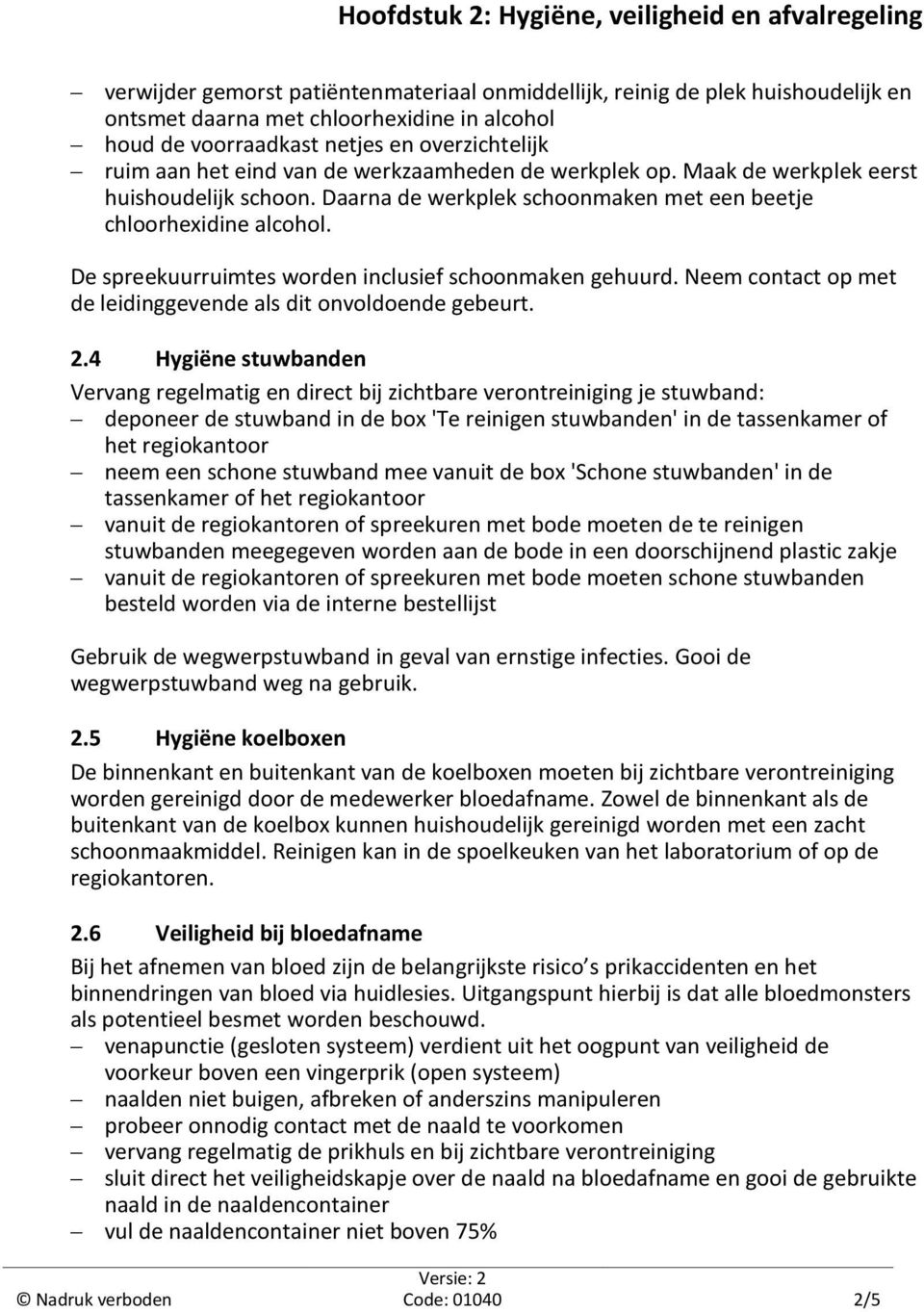 De spreekuurruimtes worden inclusief schoonmaken gehuurd. Neem contact op met de leidinggevende als dit onvoldoende gebeurt. 2.