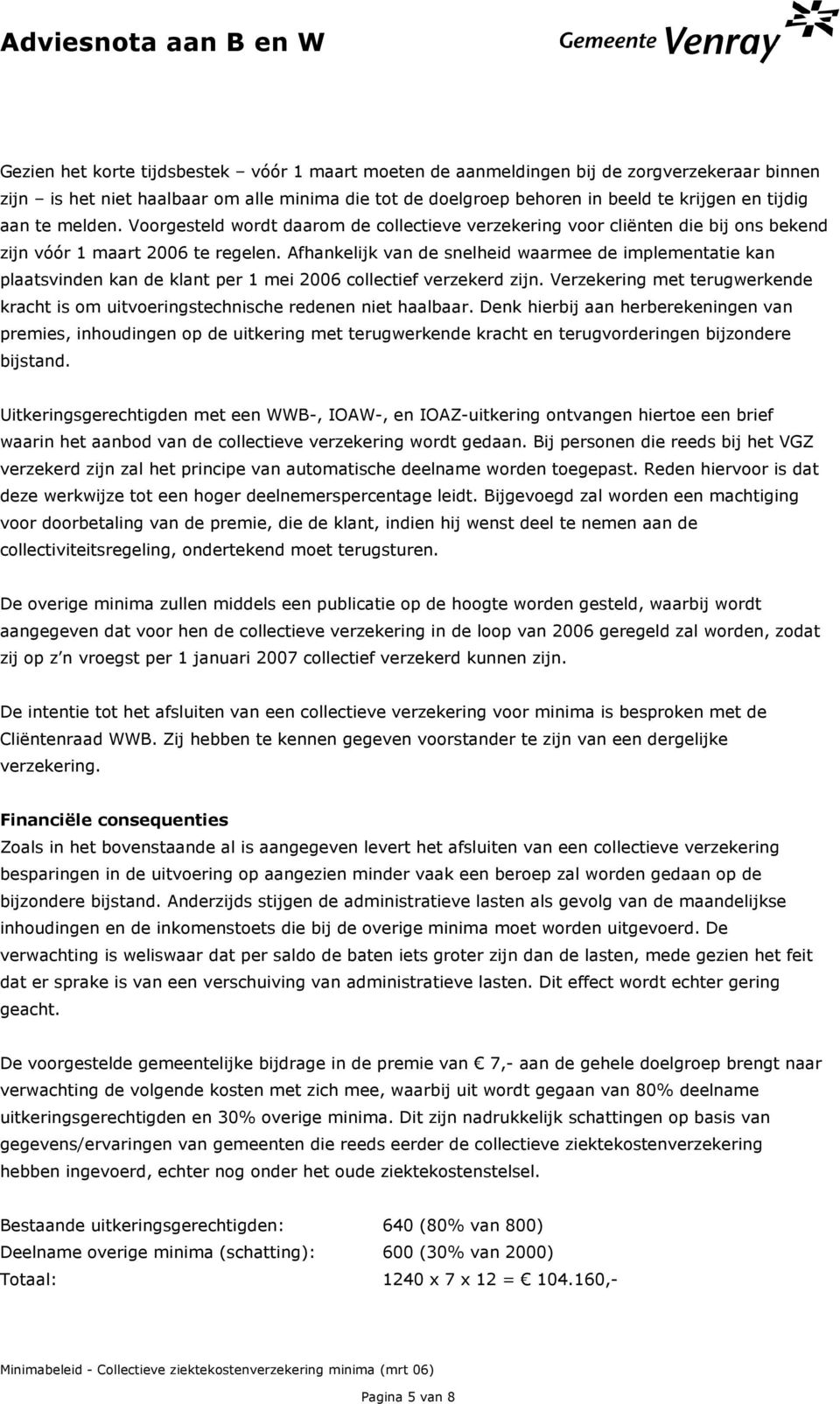 Afhankelijk van de snelheid waarmee de implementatie kan plaatsvinden kan de klant per 1 mei 2006 collectief verzekerd zijn.