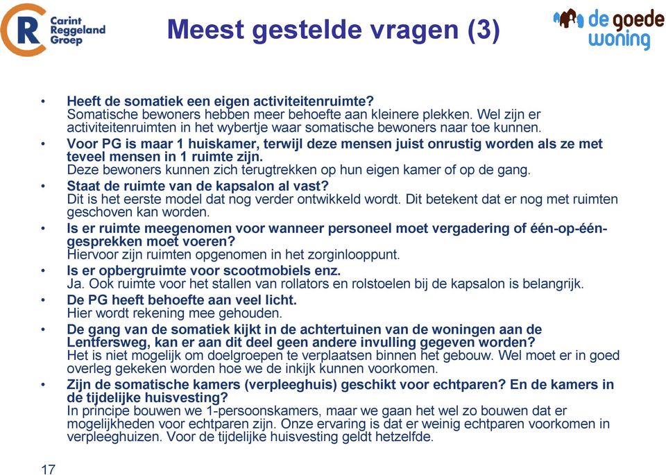 Voor PG is maar 1 huiskamer, terwijl deze mensen juist onrustig worden als ze met teveel mensen in 1 ruimte zijn. Deze bewoners kunnen zich terugtrekken op hun eigen kamer of op de gang.