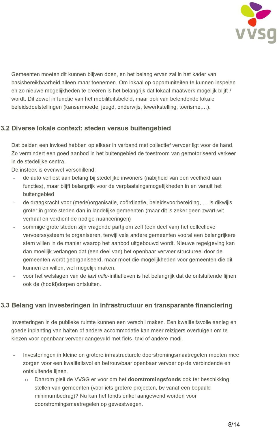 Dit zowel in functie van het mobiliteitsbeleid, maar ook van belendende lokale beleidsdoelstellingen (kansarmoede, jeugd, onderwijs, tewerkstelling, toerisme, ). 3.