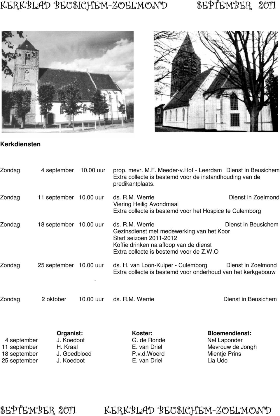 W.O Zondag 25 september 10.00 uur ds. H. van Loon-Kuiper - Culemborg Dienst in Zoelmond Extra collecte is bestemd voor onderhoud van het kerkgebouw. Zondag 2 oktober 10.00 uur ds. R.M.