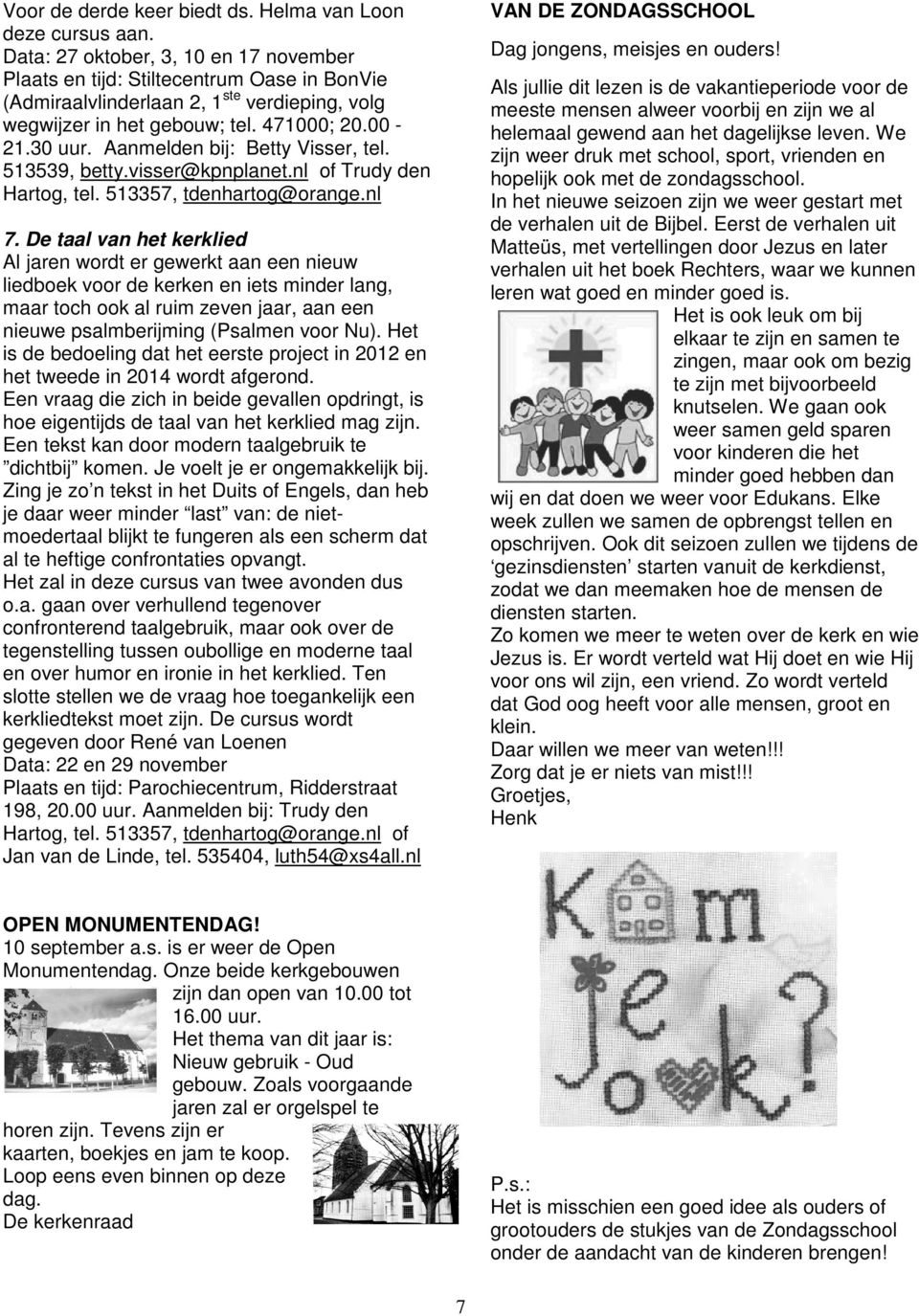 Aanmelden bij: Betty Visser, tel. 513539, betty.visser@kpnplanet.nl of Trudy den Hartog, tel. 513357, tdenhartog@orange.nl 7.