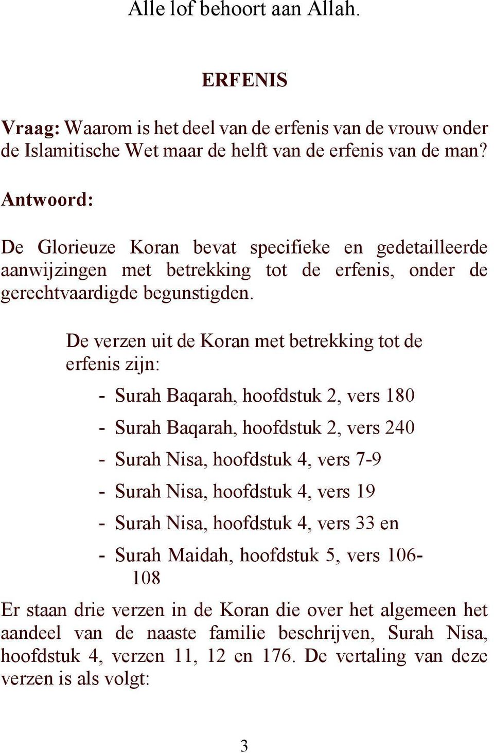 De verzen uit de Koran met betrekking tot de erfenis zijn: - Surah Baqarah, hoofdstuk 2, vers 180 - Surah Baqarah, hoofdstuk 2, vers 240 - Surah Nisa, hoofdstuk 4, vers 7-9 - Surah Nisa, hoofdstuk