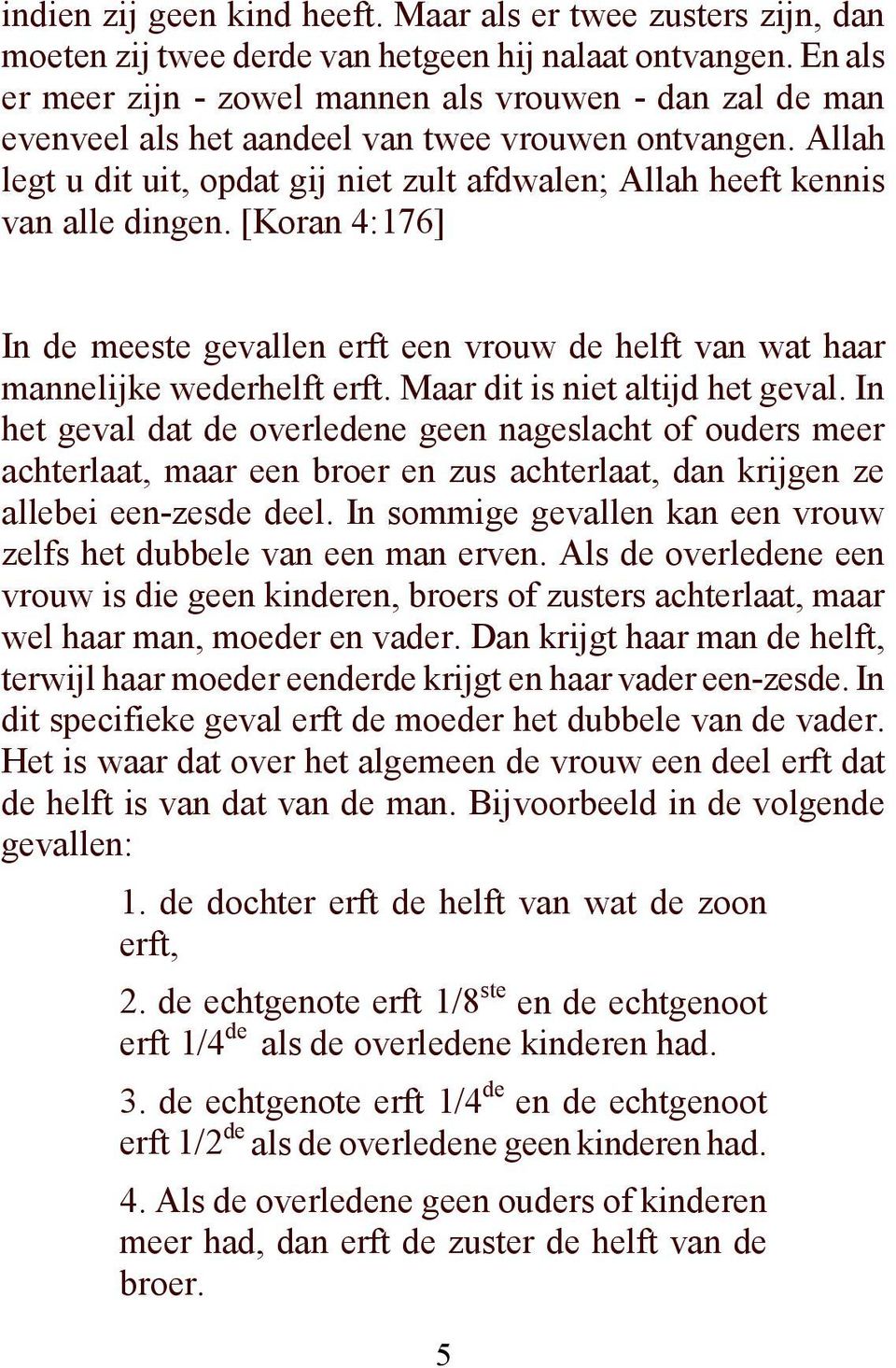 Allah legt u dit uit, opdat gij niet zult afdwalen; Allah heeft kennis van alle dingen. [Koran 4:176] In de meeste gevallen erft een vrouw de helft van wat haar mannelijke wederhelft erft.