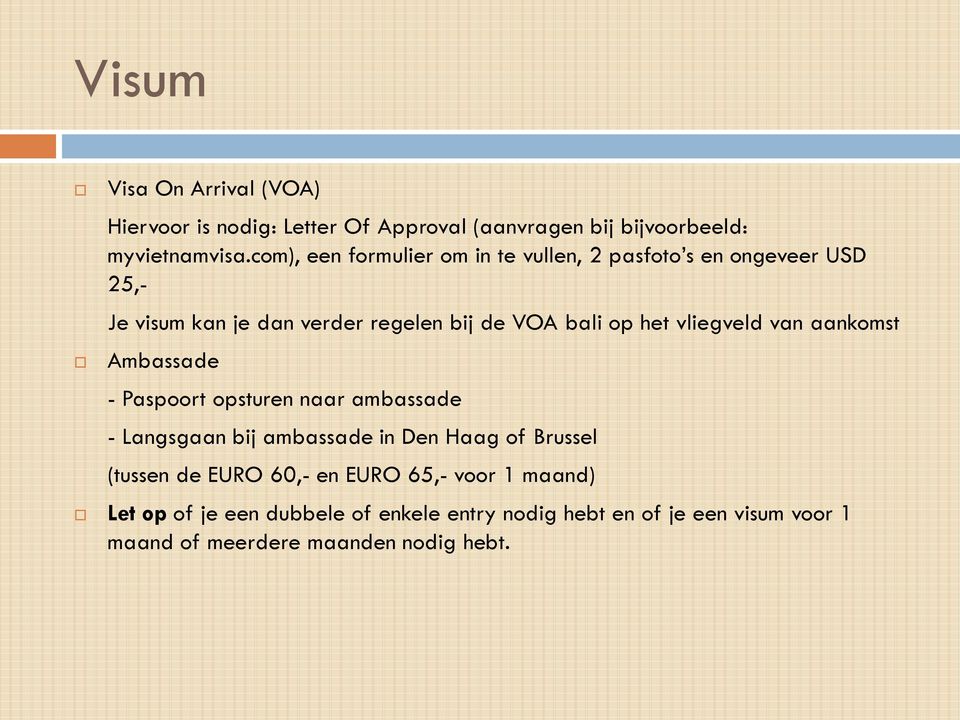 vliegveld van aankomst Ambassade - Paspoort opsturen naar ambassade - Langsgaan bij ambassade in Den Haag of Brussel (tussen de