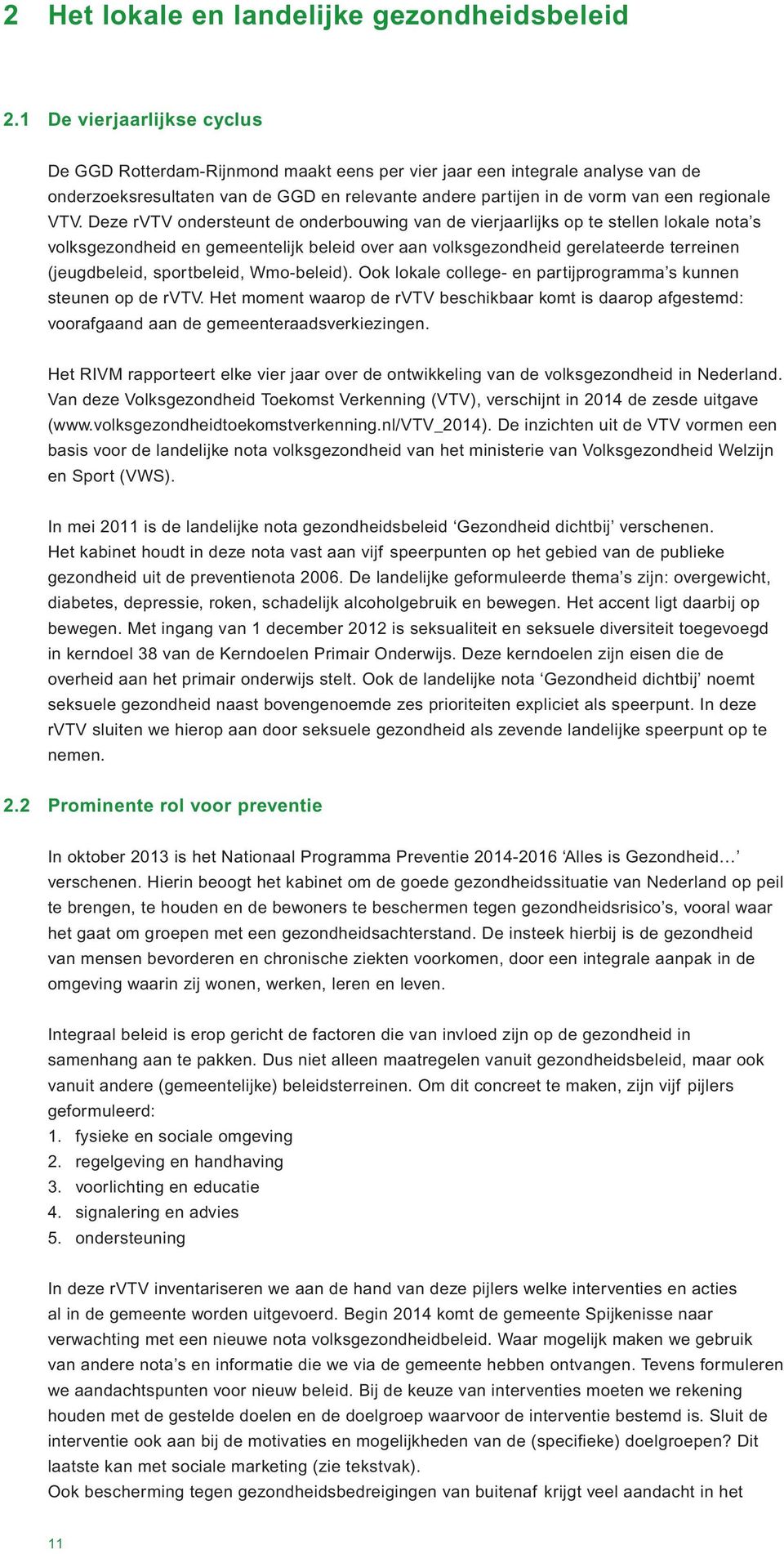 VTV. Deze rvtv ondersteunt de onderbouwing van de vierjaarlijks op te stellen lokale nota s volksgezondheid en gemeentelijk beleid over aan volksgezondheid gerelateerde terreinen (jeugdbeleid,