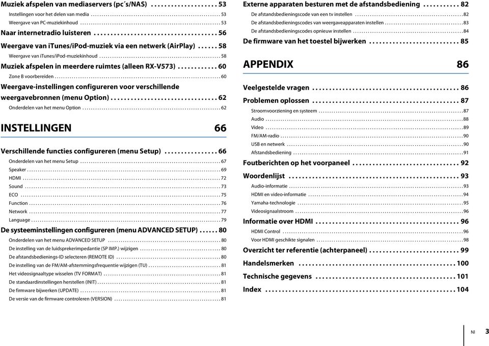 ..... 58 Weergave van itunes/ipod-muziekinhoud......................................................... 58 Muziek afspelen in meerdere ruimtes (alleen RX-V573)............ 60 Zone B voorbereiden.