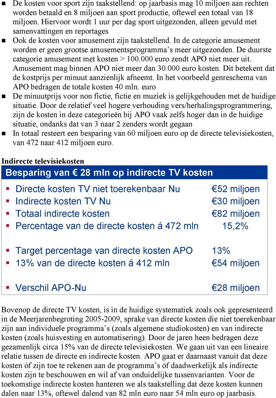 In de categorie amusement worden er geen grootse amusementsprogramma s meer uitgezonden. De duurste categorie amusement met kosten > 100.000 euro zendt APO niet meer uit.