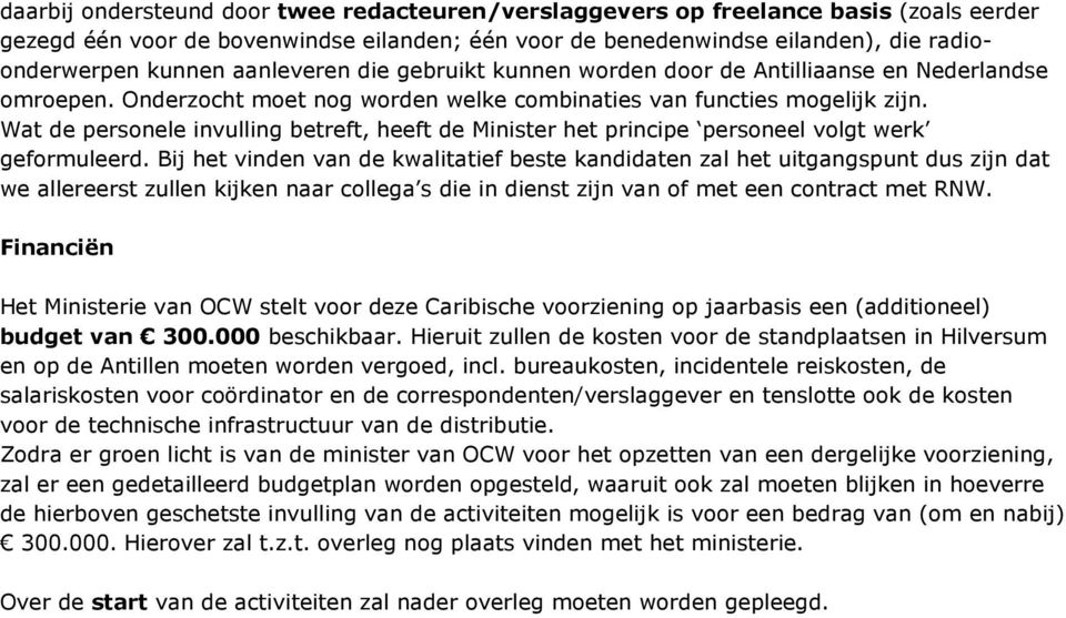 Wat de personele invulling betreft, heeft de Minister het principe personeel volgt werk geformuleerd.