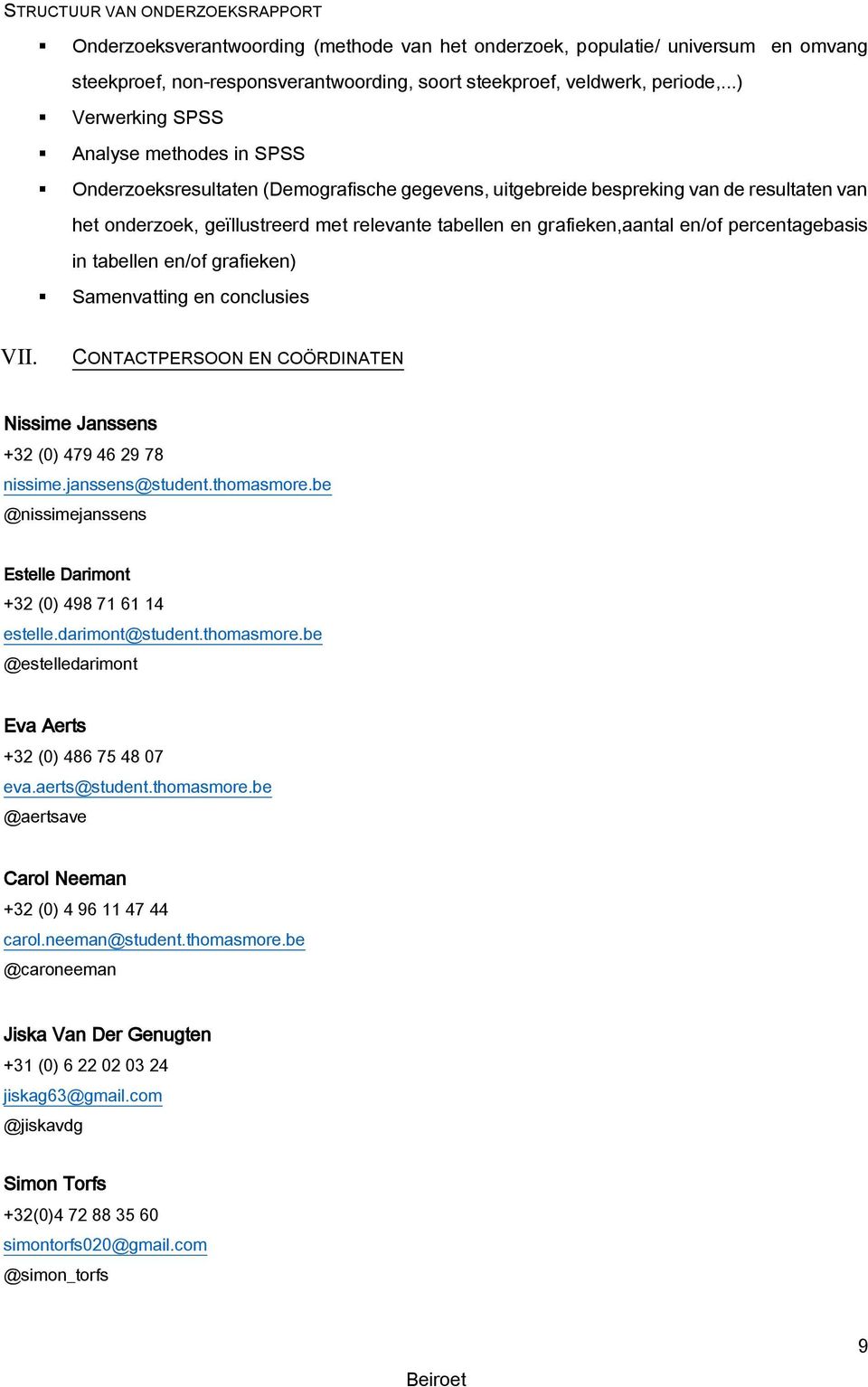 grafieken,aantal en/of percentagebasis in tabellen en/of grafieken) Samenvatting en conclusies VII. CONTACTPERSOON EN COÖRDINATEN Nissime Janssens +32 (0) 479 46 29 78 nissime.janssens@student.