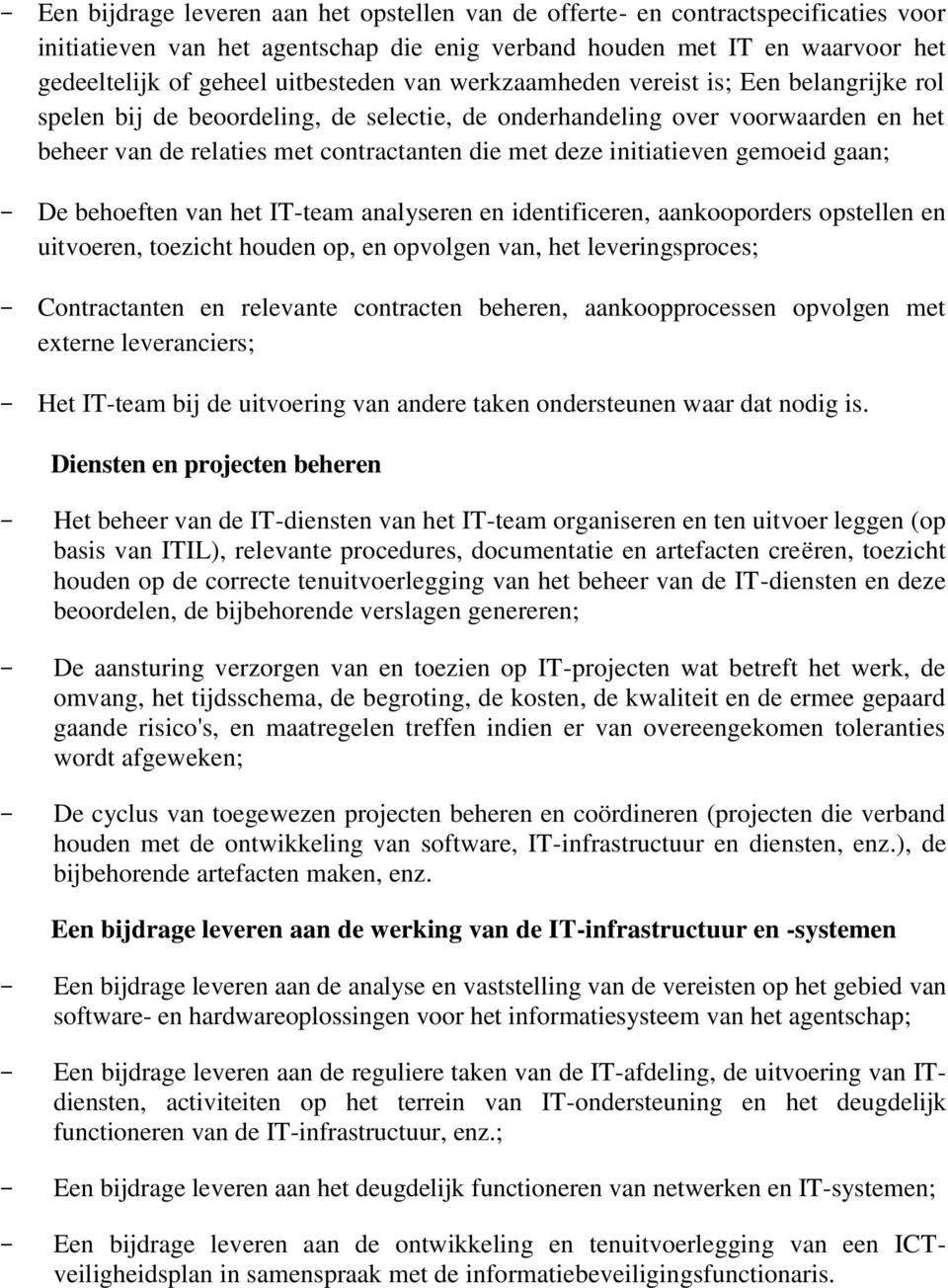 initiatieven gemoeid gaan; - De behoeften van het IT-team analyseren en identificeren, aankooporders opstellen en uitvoeren, toezicht houden op, en opvolgen van, het leveringsproces; - Contractanten