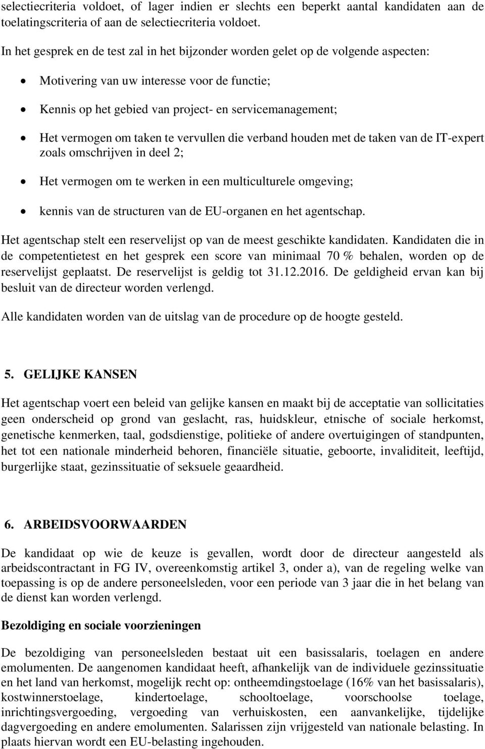 om taken te vervullen die verband houden met de taken van de IT-expert zoals omschrijven in deel 2; Het vermogen om te werken in een multiculturele omgeving; kennis van de structuren van de