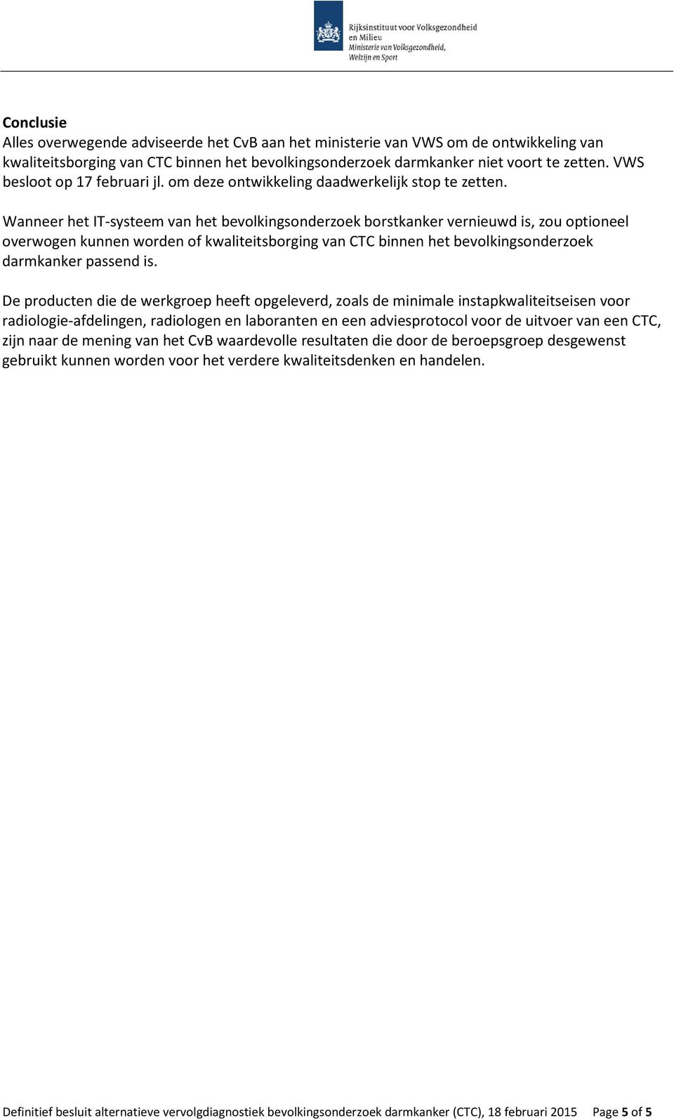 Wanneer het IT-systeem van het bevolkingsonderzoek borstkanker vernieuwd is, zou optioneel overwogen kunnen worden of kwaliteitsborging van CTC binnen het bevolkingsonderzoek darmkanker passend is.