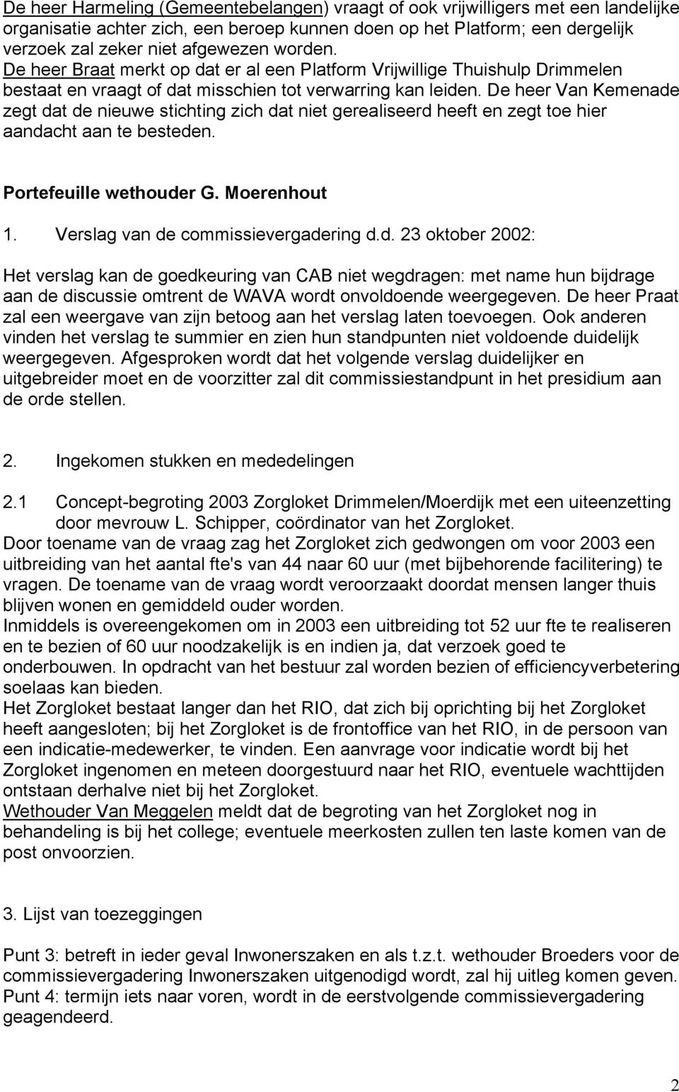 De heer Van Kemenade zegt dat de nieuwe stichting zich dat niet gerealiseerd heeft en zegt toe hier aandacht aan te besteden. Portefeuille wethouder G. Moerenhout 1.