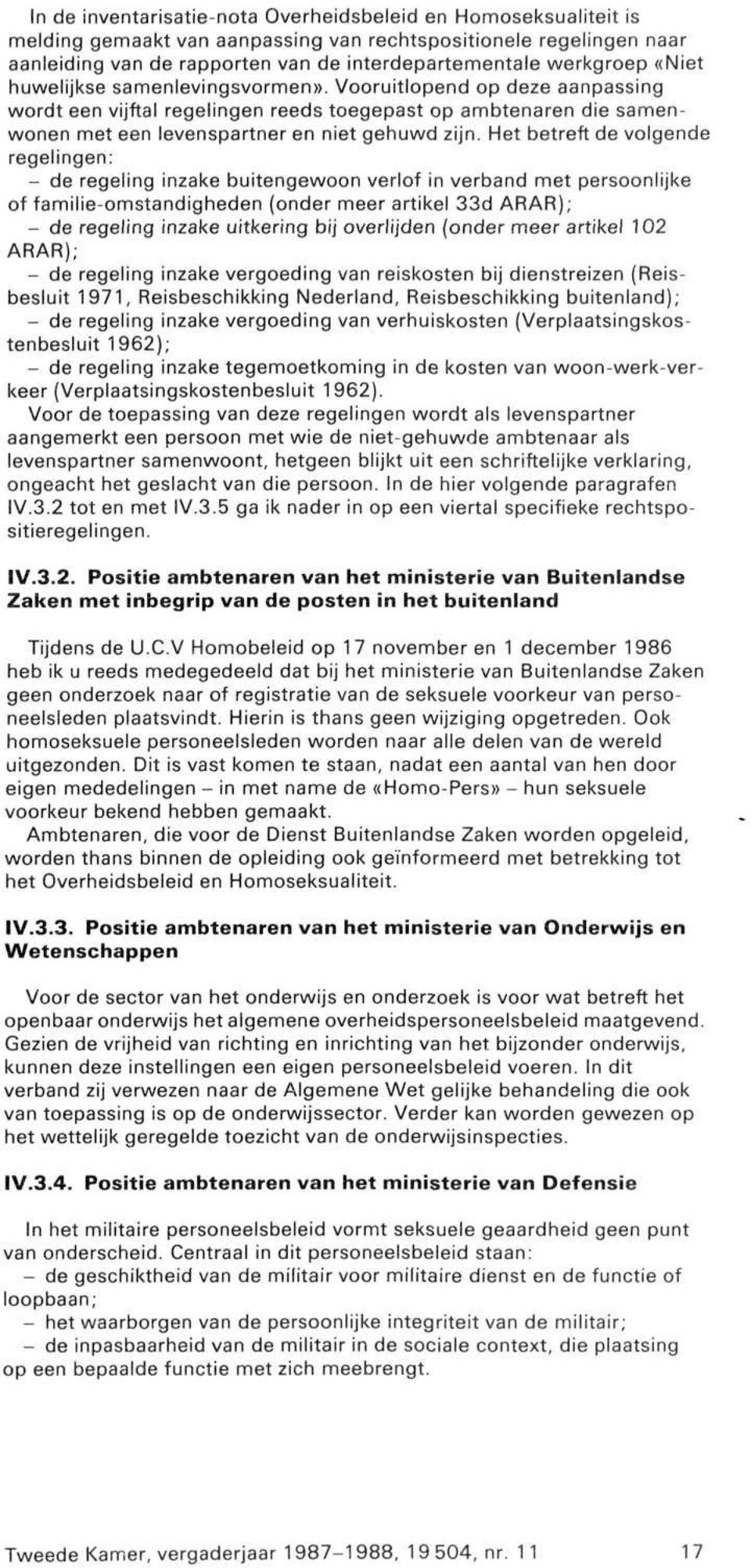 Het betreft de volgende regelingen: - de regeling inzake buitengewoon verlof in verband met persoonlijke of familie-omstandigheden (onder meer artikel 33d ARAR); - de regeling inzake uitkering bij