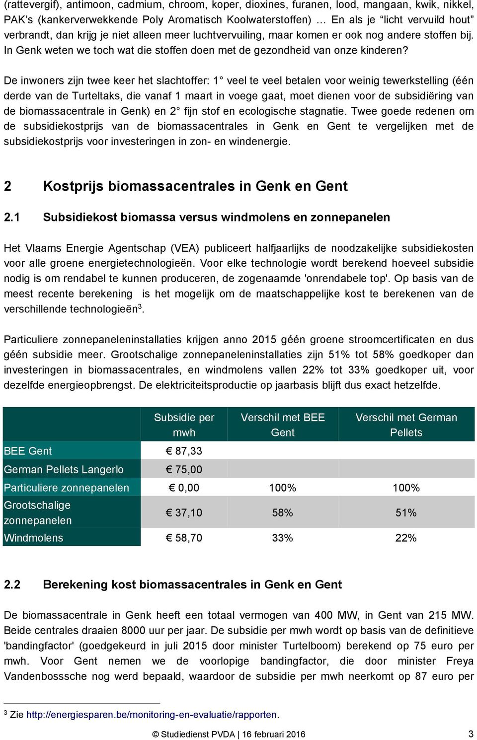 De inwoners zijn twee keer het slachtoffer: 1 veel te veel betalen voor weinig tewerkstelling (één derde van de Turteltaks, die vanaf 1 maart in voege gaat, moet dienen voor de subsidiëring van de