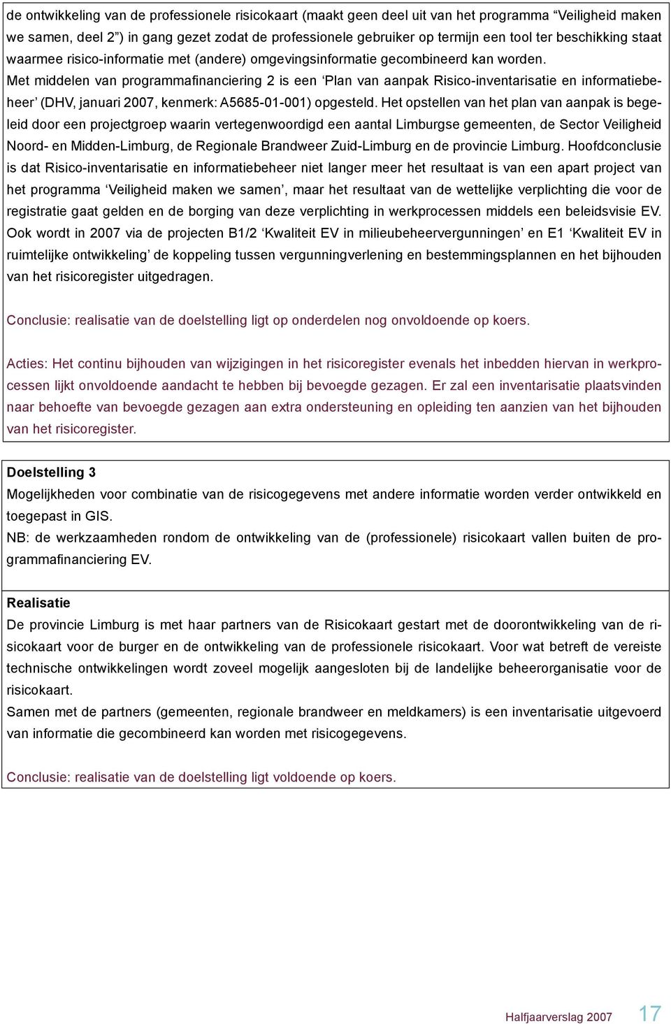 Met middelen van programmafinanciering 2 is een Plan van aanpak Risico-inventarisatie en informatiebeheer (DHV, januari 2007, kenmerk: A5685-01-001) opgesteld.