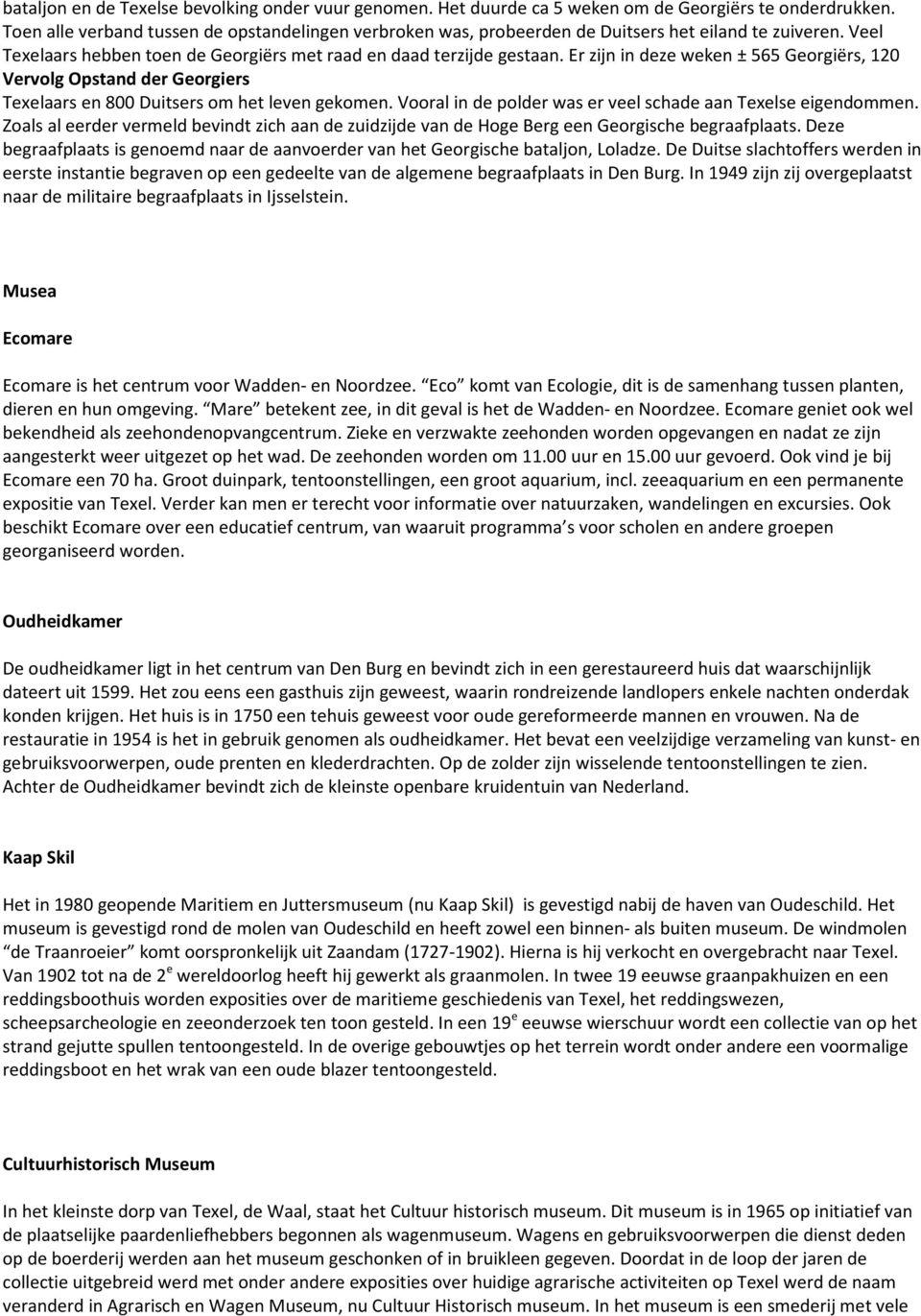 Er zijn in deze weken ± 565 Georgiërs, 120 Vervolg Opstand der Georgiers Texelaars en 800 Duitsers om het leven gekomen. Vooral in de polder was er veel schade aan Texelse eigendommen.