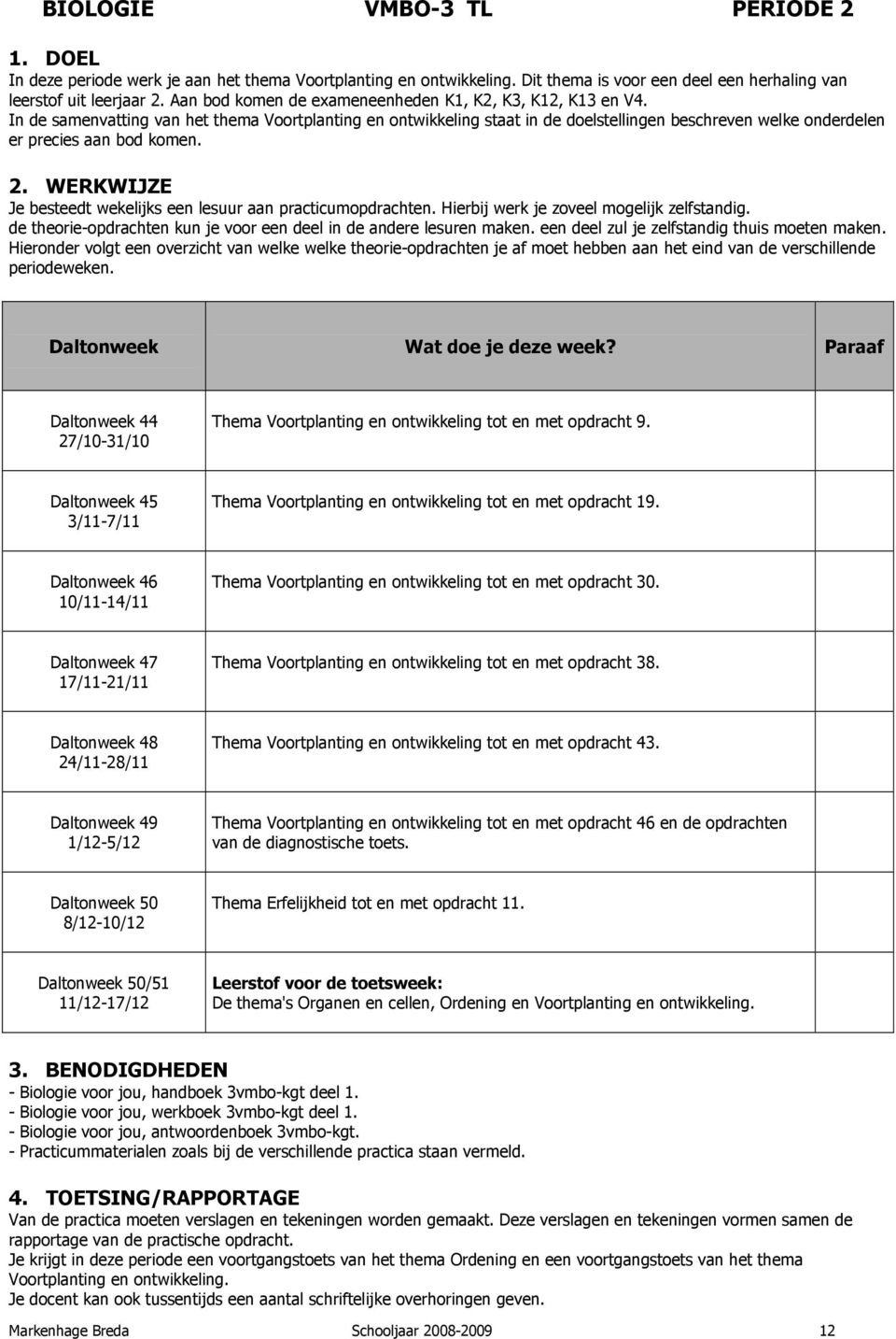 In de samenvatting van het thema Voortplanting en ontwikkeling staat in de doelstellingen beschreven welke onderdelen er precies aan bod komen.