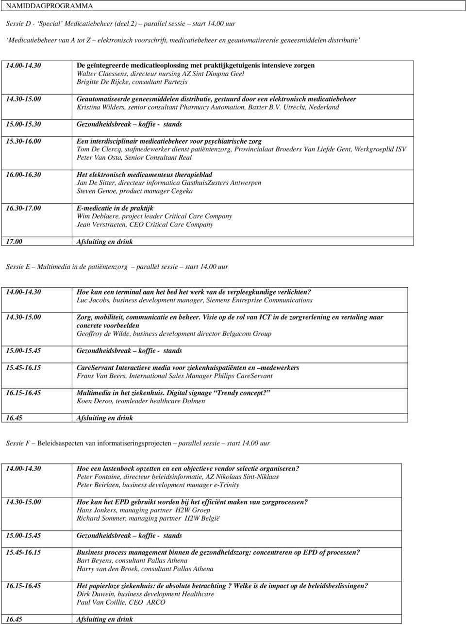 30 De geïntegreerde medicatieoplossing met praktijkgetuigenis intensieve zorgen Walter Claessens, directeur nursing AZ Sint Dimpna Geel Brigitte De Rijcke, consultant Partezis 14.30-15.