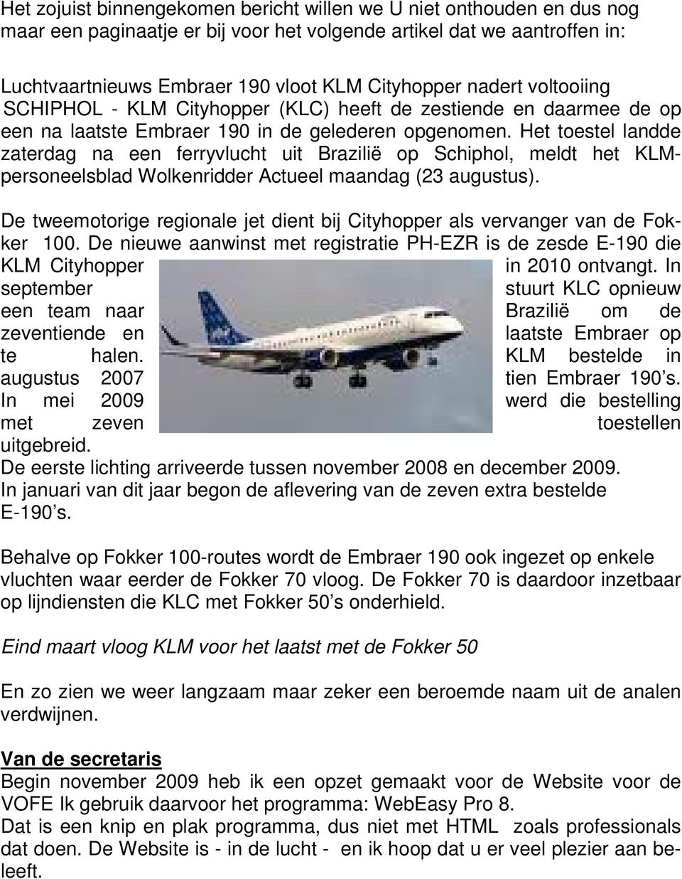 Het toestel landde zaterdag na een ferryvlucht uit Brazilië op Schiphol, meldt het KLMpersoneelsblad Wolkenridder Actueel maandag (23 augustus).