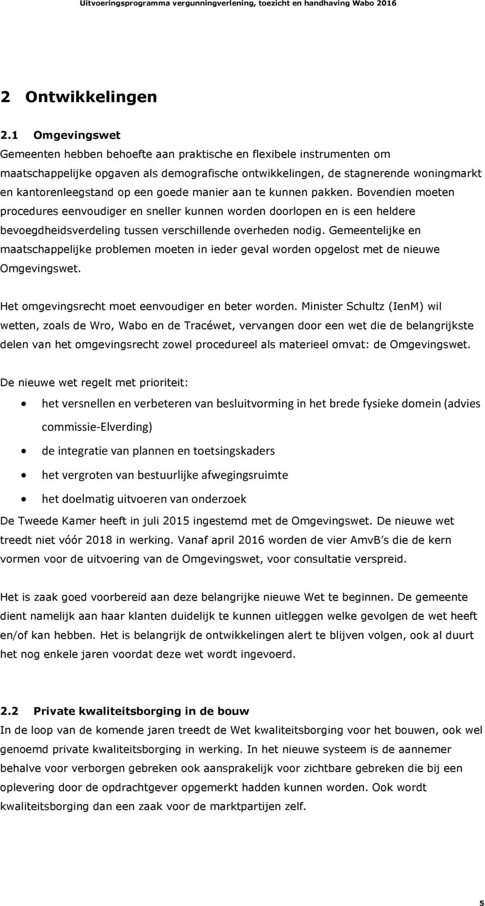 goede manier aan te kunnen pakken. Bovendien moeten procedures eenvoudiger en sneller kunnen worden doorlopen en is een heldere bevoegdheidsverdeling tussen verschillende overheden nodig.