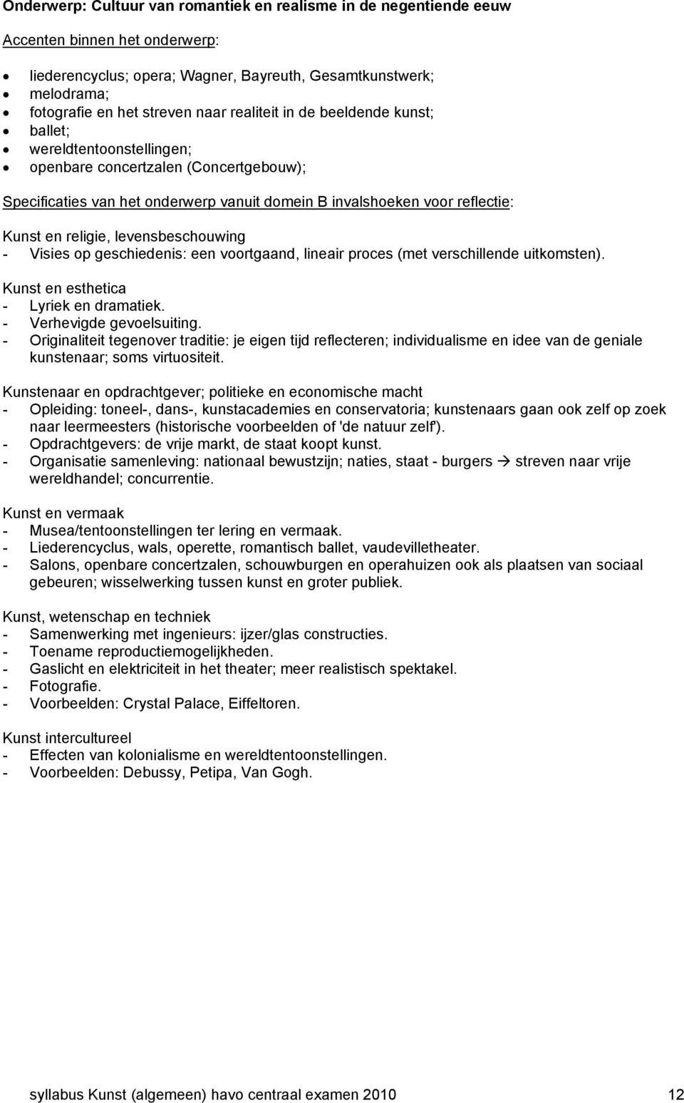 levensbeschouwing - Visies op geschiedenis: een voortgaand, lineair proces (met verschillende uitkomsten). Kunst en esthetica - Lyriek en dramatiek. - Verhevigde gevoelsuiting.