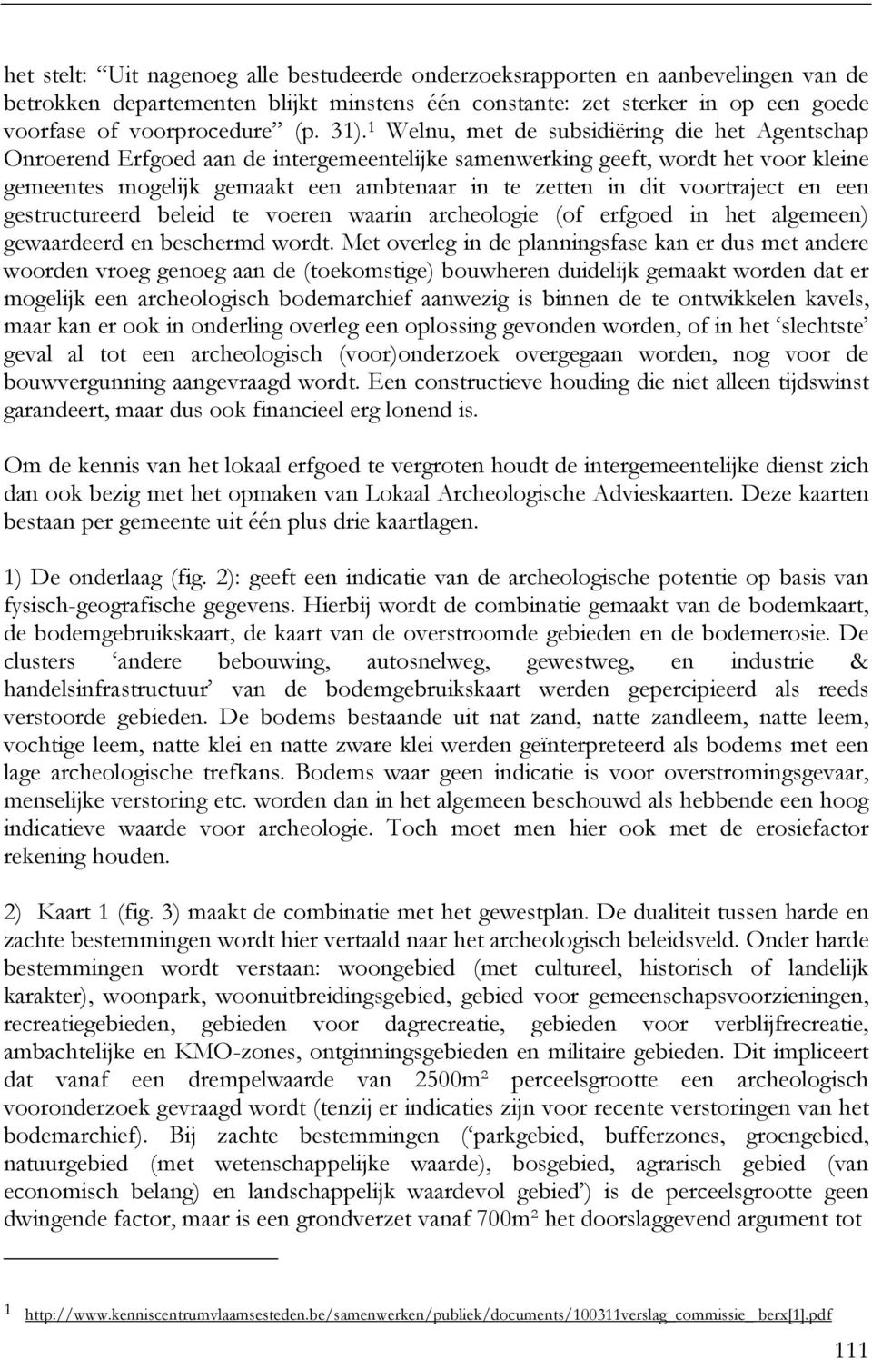 voortraject en een gestructureerd beleid te voeren waarin archeologie (of erfgoed in het algemeen) gewaardeerd en beschermd wordt.