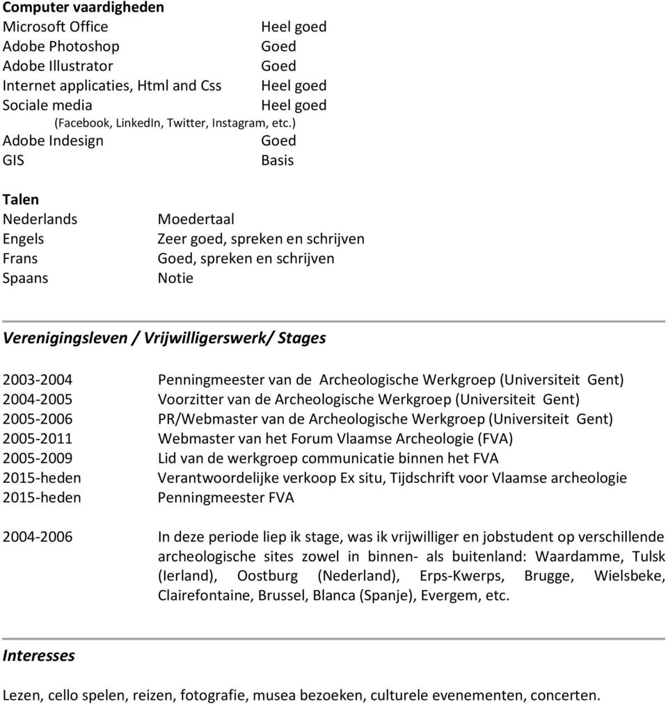 ) Goed Basis Talen Nederlands Engels Frans Spaans Moedertaal Zeer goed, spreken en schrijven Goed, spreken en schrijven Notie Verenigingsleven / Vrijwilligerswerk/ Stages 2003-2004 Penningmeester van