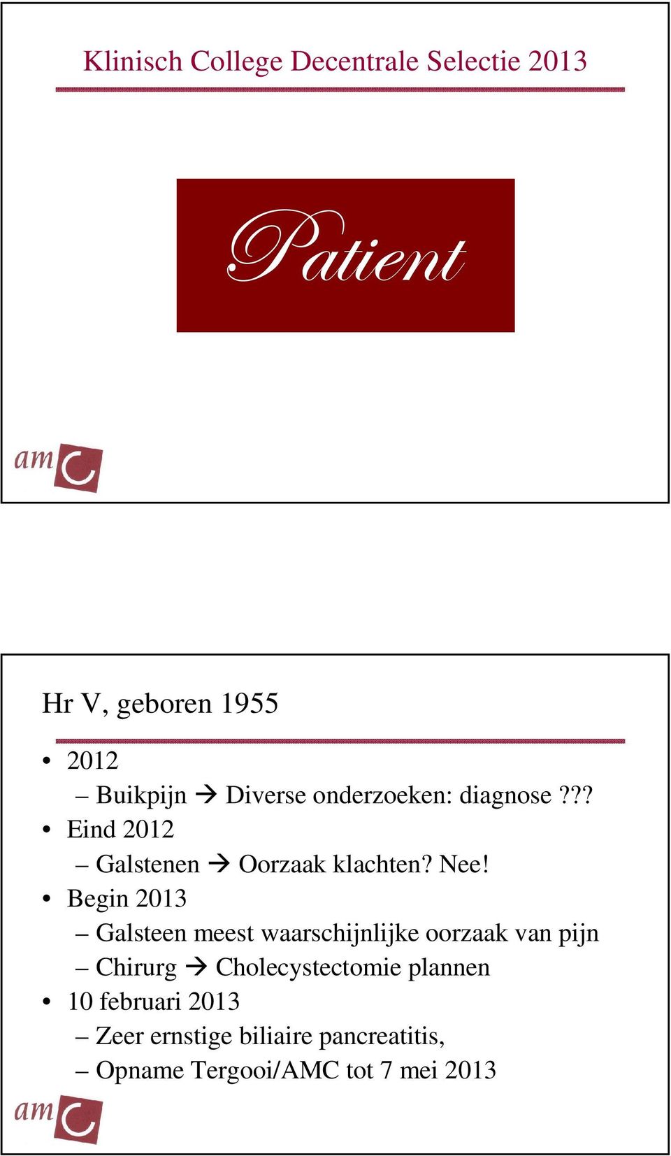 Begin 2013 Galsteen meest waarschijnlijke oorzaak van pijn Chirurg Cholecystectomie