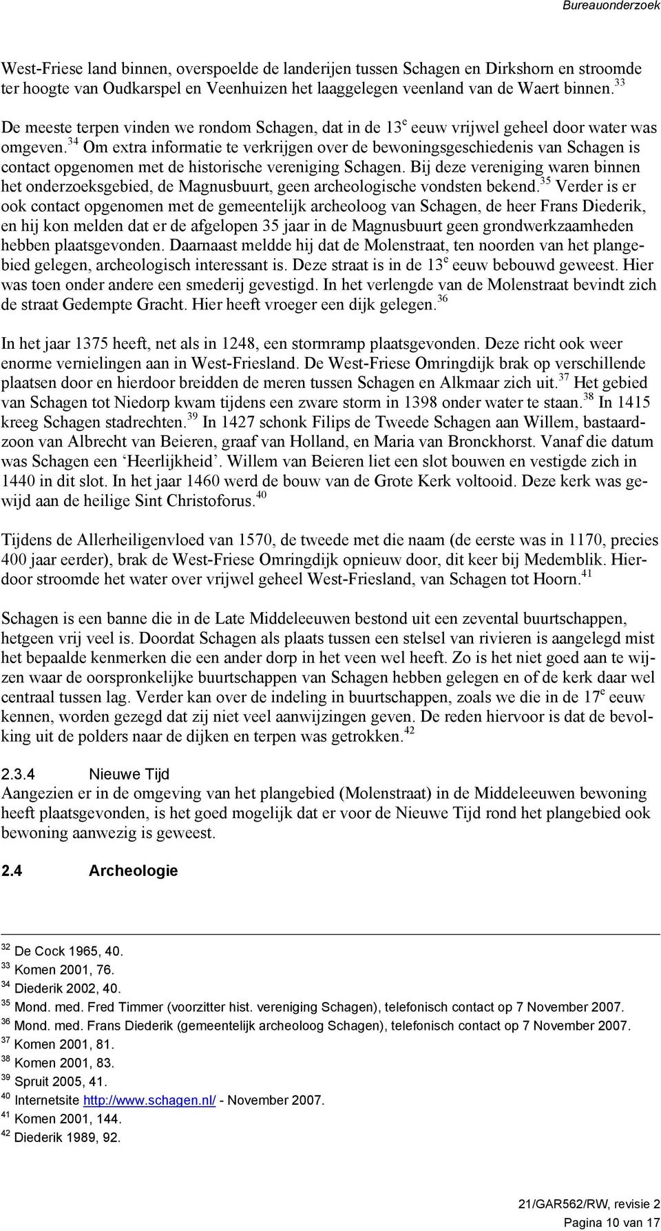 34 Om extra informatie te verkrijgen over de bewoningsgeschiedenis van Schagen is contact opgenomen met de historische vereniging Schagen.
