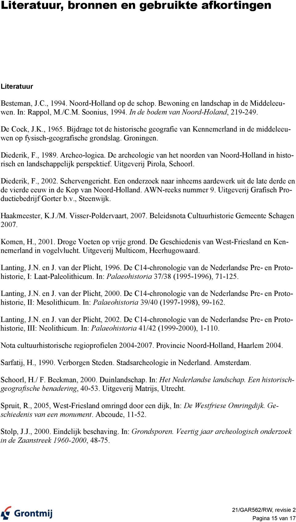 Archeo-logica. De archeologie van het noorden van Noord-Holland in historisch en landschappelijk perspektief. Uitgeverij Pirola, Schoorl. Diederik, F., 2002. Schervengericht.