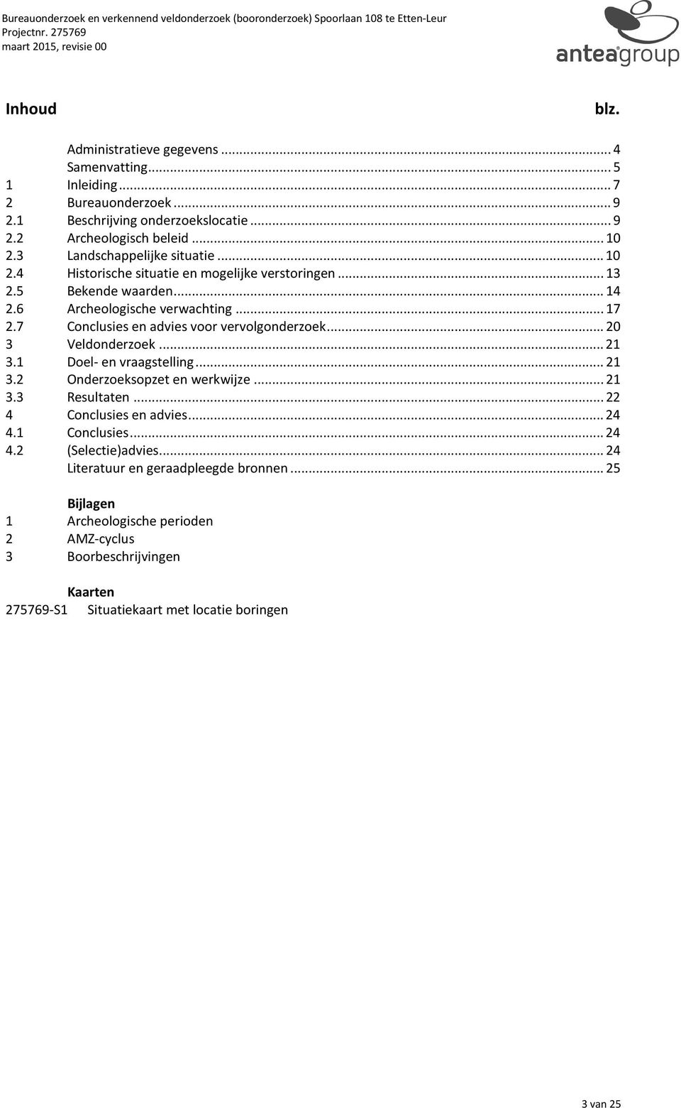 7 Conclusies en advies voor vervolgonderzoek... 20 3 Veldonderzoek... 21 3.1 Doel- en vraagstelling... 21 3.2 Onderzoeksopzet en werkwijze... 21 3.3 Resultaten... 22 4 Conclusies en advies.