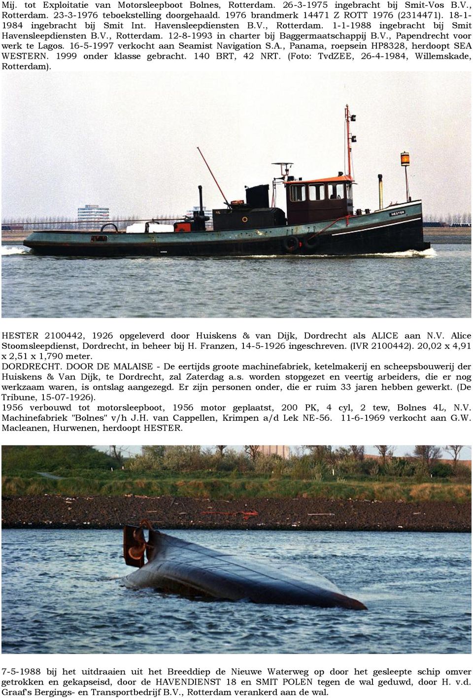 16-5-1997 verkocht aan Seamist Navigation S.A., Panama, roepsein HP8328, herdoopt SEA WESTERN. 1999 onder klasse gebracht. 140 BRT, 42 NRT. (Foto: TvdZEE, 26-4-1984, Willemskade, Rotterdam).