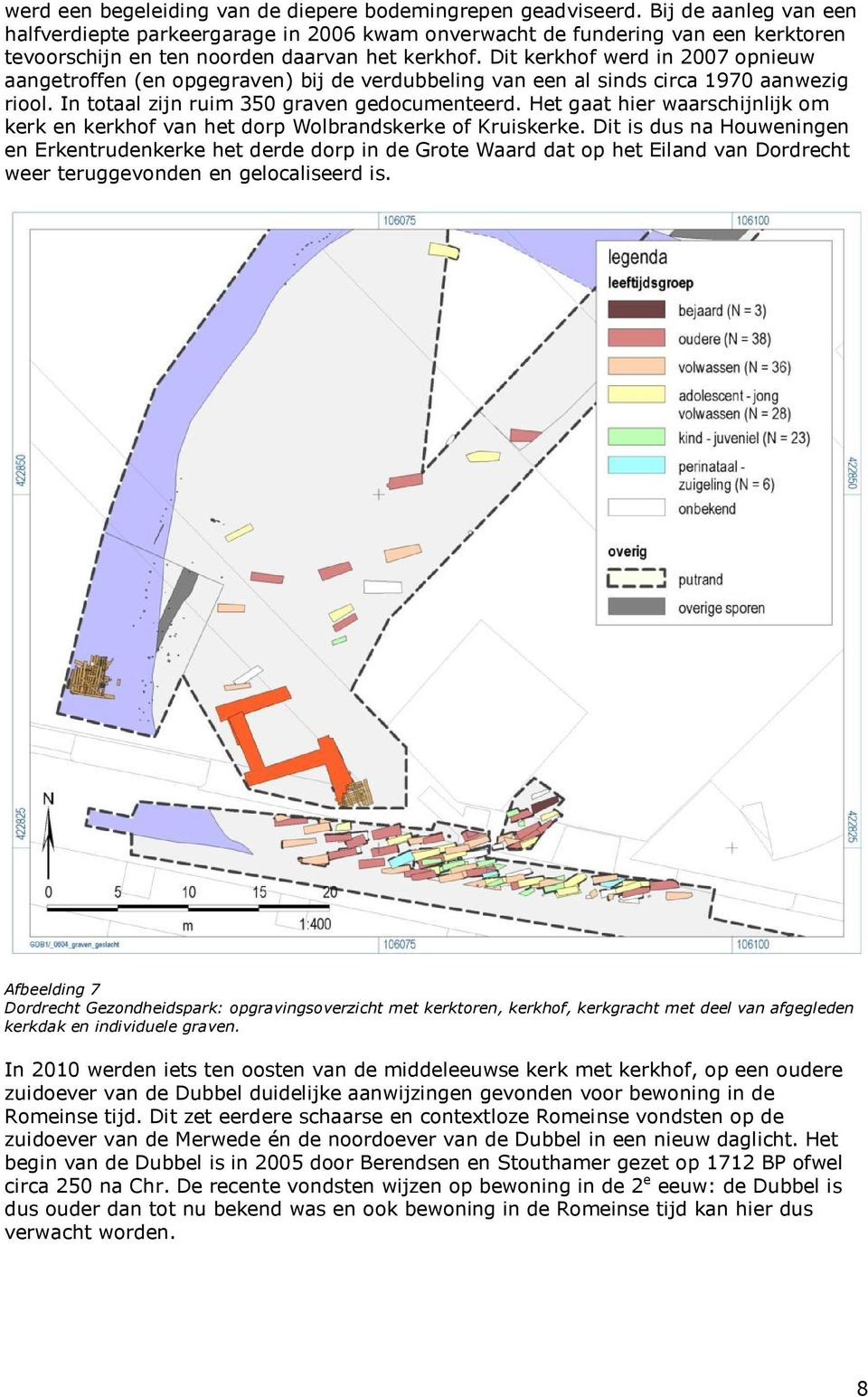 Dit kerkhof werd in 2007 opnieuw aangetroffen (en opgegraven) bij de verdubbeling van een al sinds circa 1970 aanwezig riool. In totaal zijn ruim 350 graven gedocumenteerd.