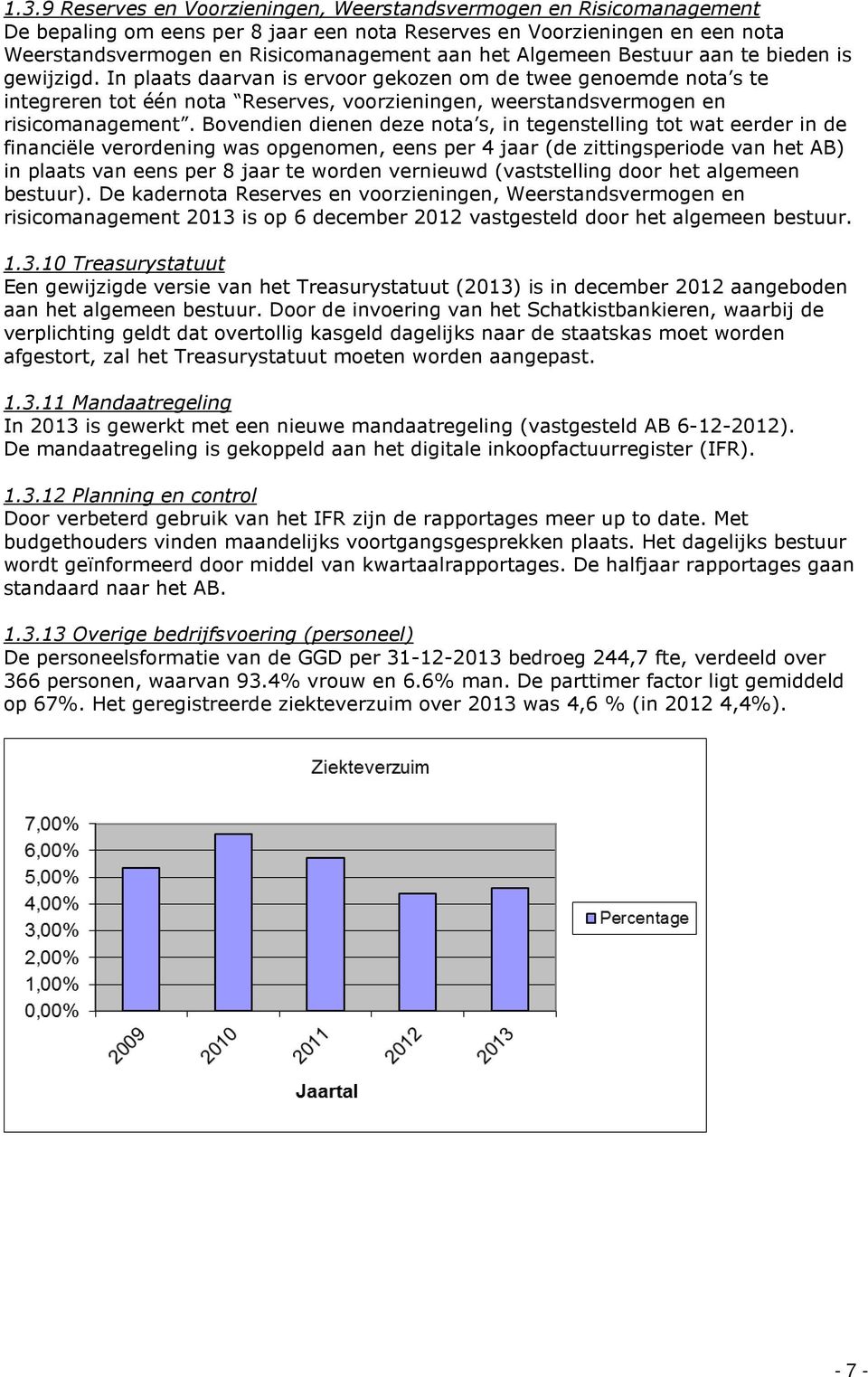 Bovendien dienen deze nota s, in tegenstelling tot wat eerder in de financiële verordening was opgenomen, eens per 4 jaar (de zittingsperiode van het AB) in plaats van eens per 8 jaar te worden