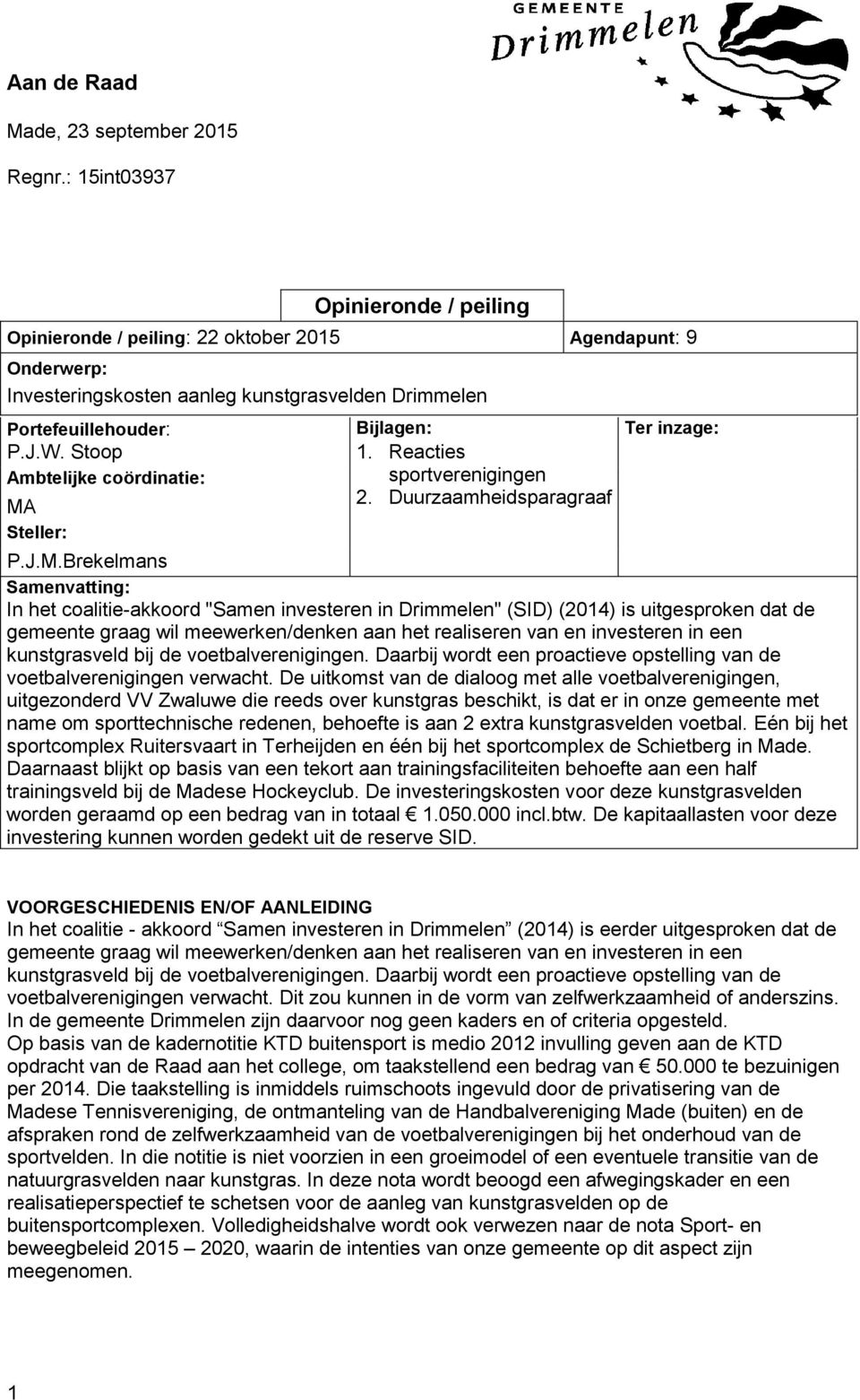 Opinieronde / peiling Opinieronde / peiling: 22 oktober 2015 Agendapunt: 9 Onderwerp: Investeringskosten aanleg kunstgrasvelden Drimmelen Portefeuillehouder: Bijlagen: Ter inzage: P.J.W. Stoop 1.