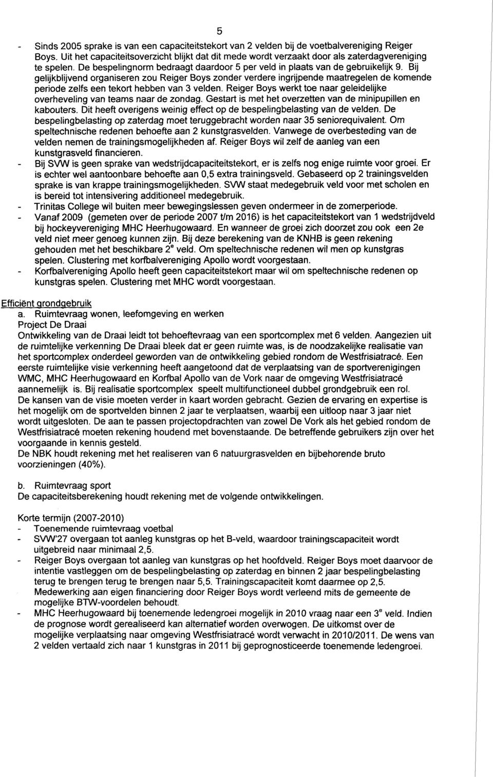 Bij gelijkblijvend organiseren zou Reiger Boys zonder verdere ingrijpende maatregelen de komende periode zelfs een tekort hebben van 3 velden.