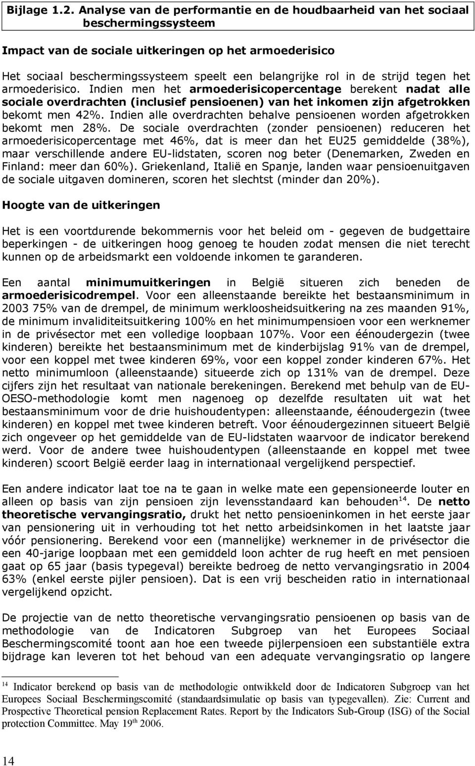 de strijd tegen het armoederisico. Indien men het armoederisicopercentage berekent nadat alle sociale overdrachten (inclusief pensioenen) van het inkomen zijn afgetrokken bekomt men 42%.