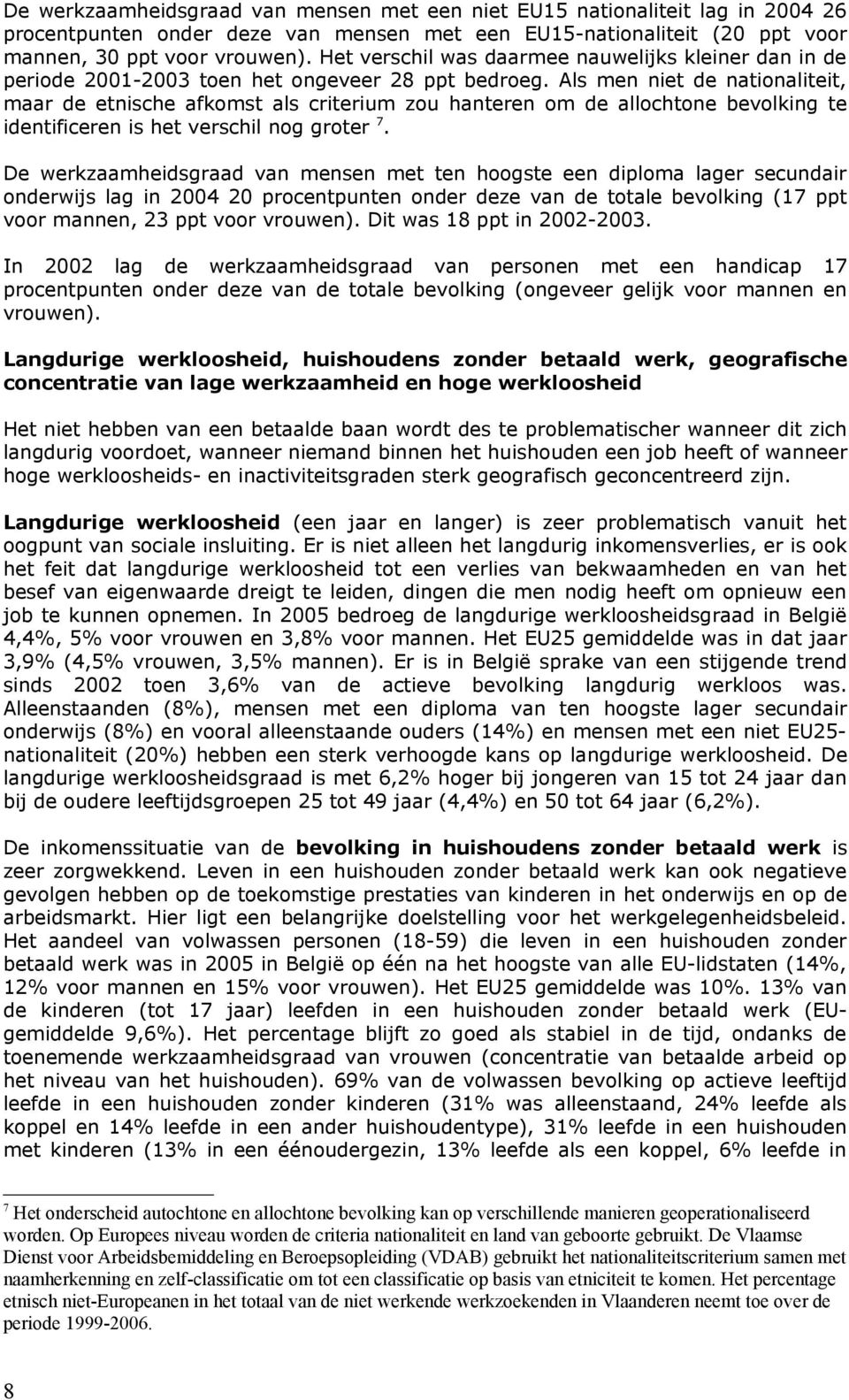 Als men niet de nationaliteit, maar de etnische afkomst als criterium zou hanteren om de allochtone bevolking te identificeren is het verschil nog groter 7.