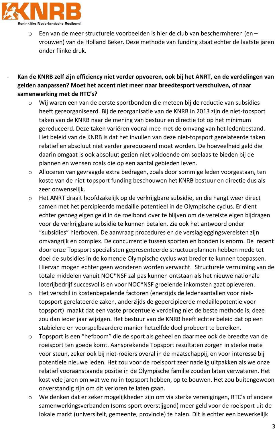 Moet het accent niet meer naar breedtesport verschuiven, of naar samenwerking met de RTC s? o Wij waren een van de eerste sportbonden die meteen bij de reductie van subsidies heeft gereorganiseerd.