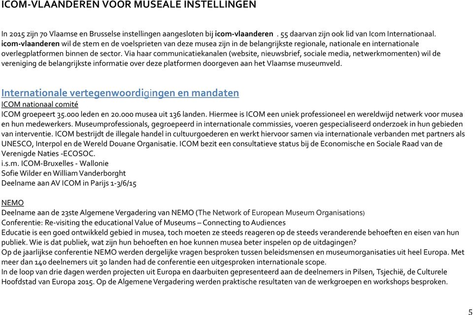 Via haar communicatiekanalen (website, nieuwsbrief, sociale media, netwerkmomenten) wil de vereniging de belangrijkste informatie over deze platformen doorgeven aan het Vlaamse museumveld.