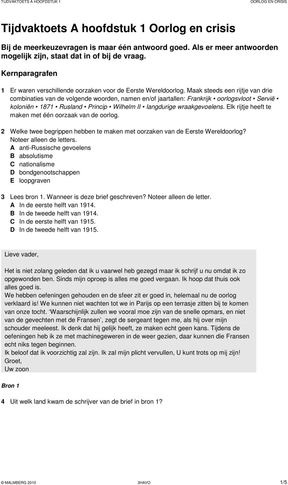 Maak steeds een rijtje van drie combinaties van de volgende woorden, namen en/of jaartallen: Frankrijk oorlogsvloot Servië koloniën 1871 Rusland Princip Wilhelm II langdurige wraakgevoelens.