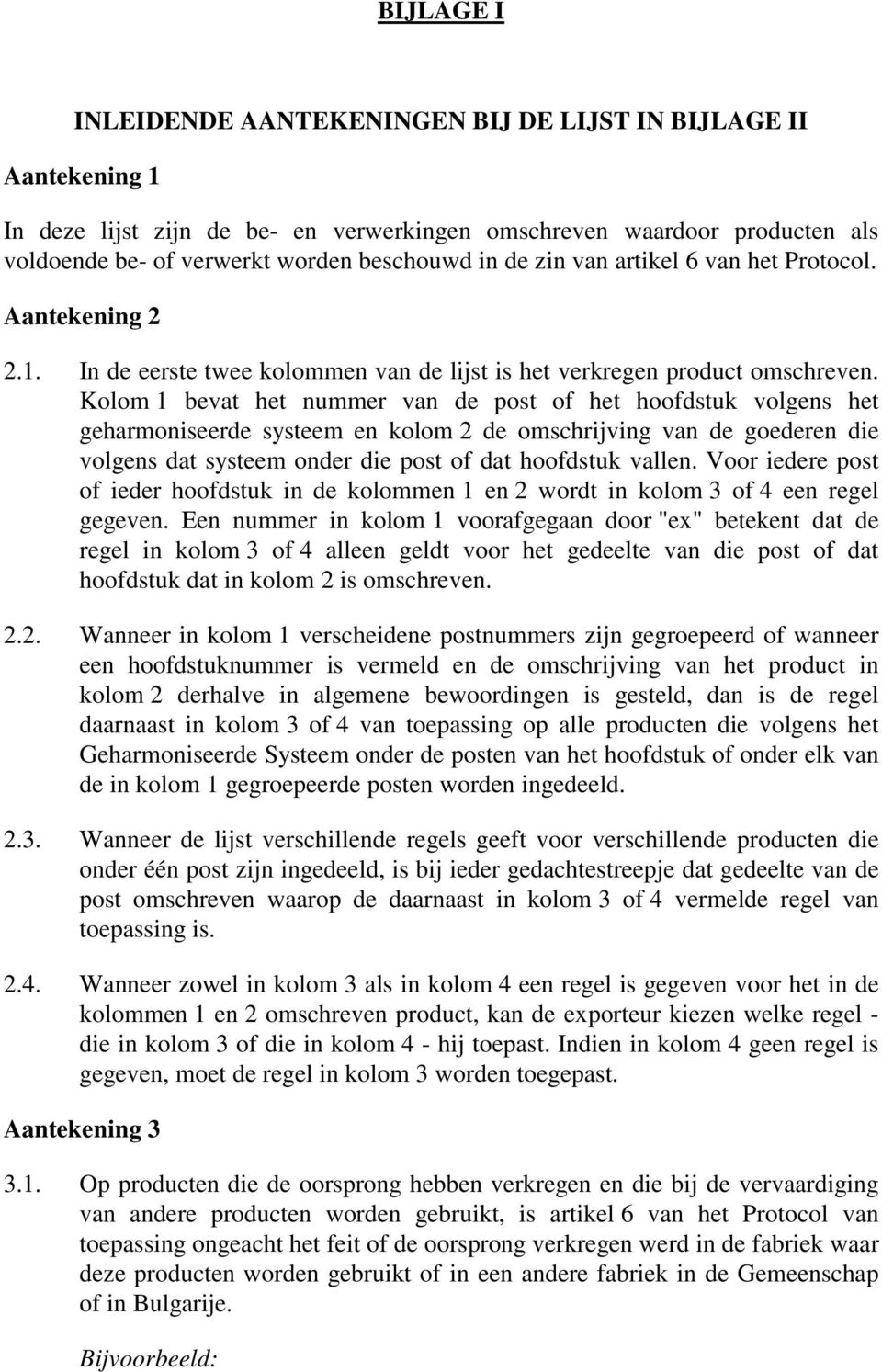 Kolom 1 bevat het nummer van de post of het hoofdstuk volgens het geharmoniseerde systeem en kolom 2 de omschrijving van de goederen die volgens dat systeem onder die post of dat hoofdstuk vallen.